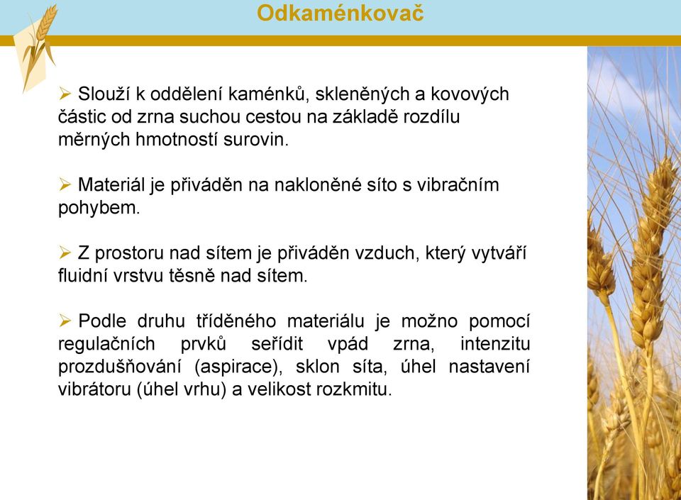 Z prostoru nad sítem je přiváděn vzduch, který vytváří fluidní vrstvu těsně nad sítem.