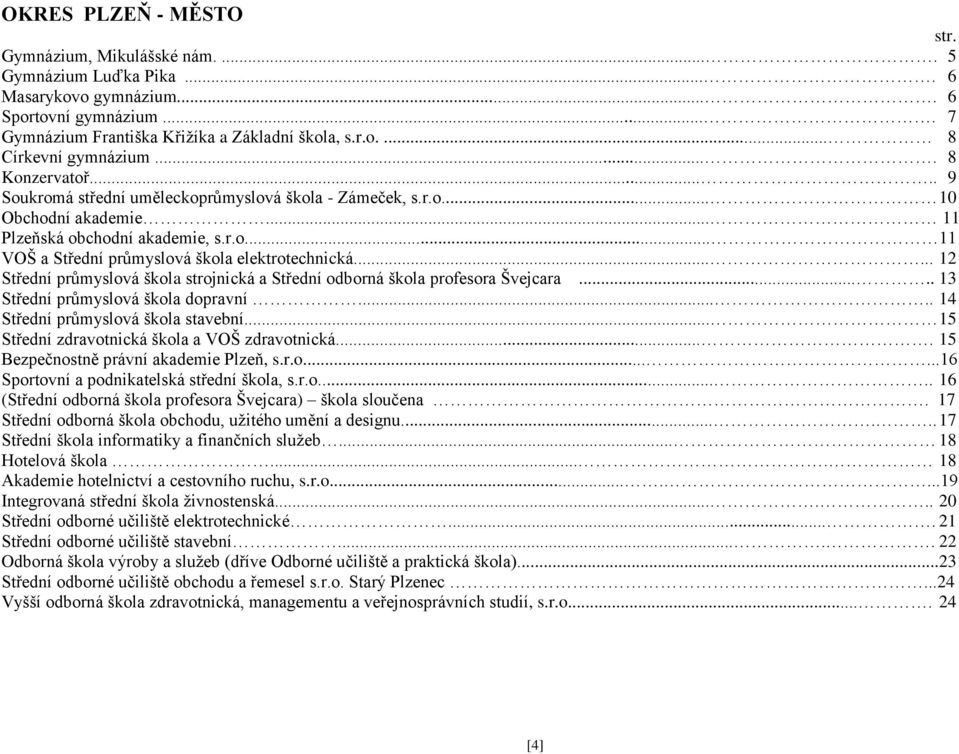 ..... 12 Střední průmyslová škola strojnická a Střední odborná škola profesora Švejcara..... 13 Střední průmyslová škola dopravní..... 14 Střední průmyslová škola stavební.