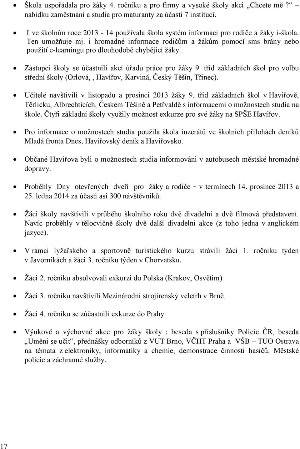 i hromadné informace rodičům a žákům pomocí sms brány nebo použití e-learningu pro dlouhodobě chybějící žáky. Zástupci školy se účastnili akcí úřadu práce pro žáky 9.