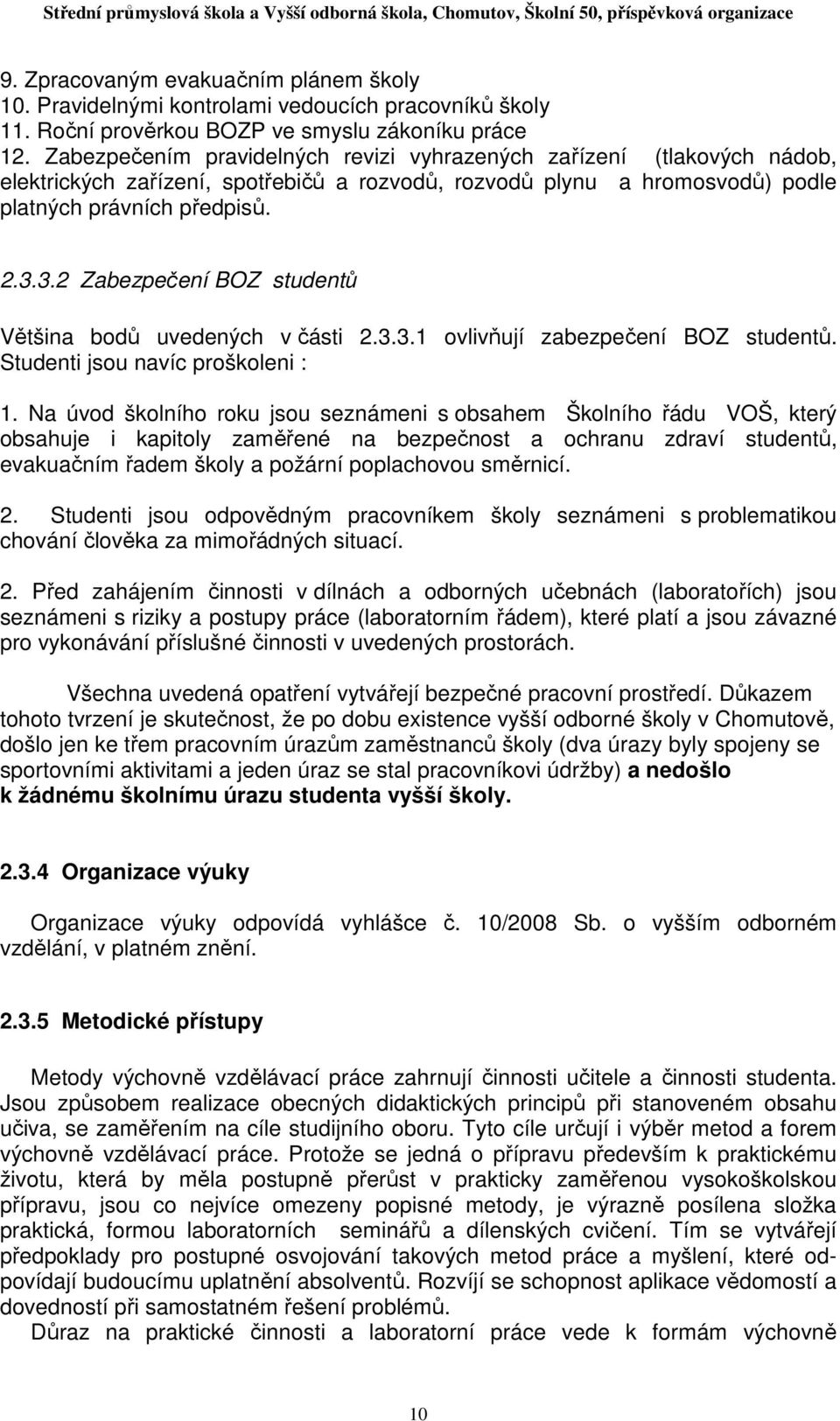 3.2 Zabezpečení BOZ studentů Většina bodů uvedených v části 2.3.3.1 ovlivňují zabezpečení BOZ studentů. Studenti jsou navíc proškoleni : 1.