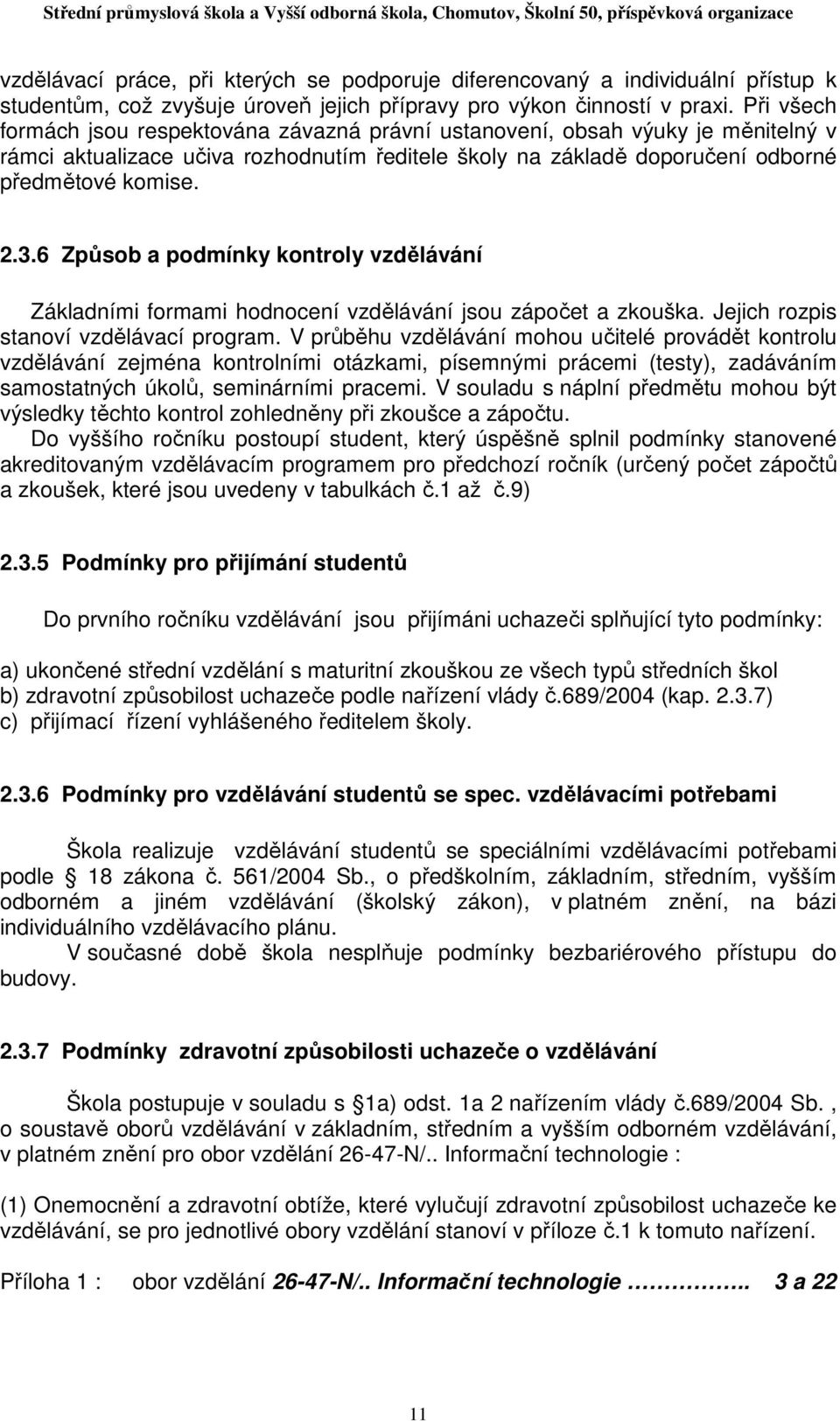 6 Způsob a podmínky kontroly vzdělávání Základními formami hodnocení vzdělávání jsou zápočet a zkouška. Jejich rozpis stanoví vzdělávací program.