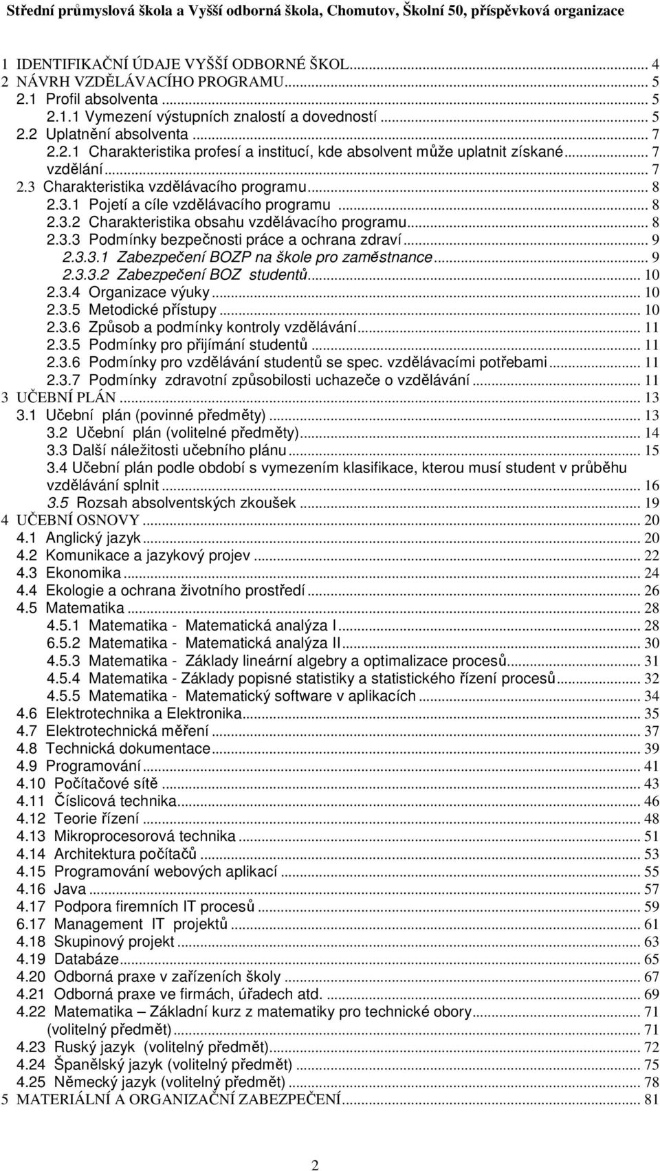 .. 9 2.3.3.1 Zabezpečení BOZP na škole pro zaměstnance... 9 2.3.3.2 Zabezpečení BOZ studentů... 10 2.3.4 Organizace výuky... 10 2.3.5 Metodické přístupy... 10 2.3.6 Způsob a podmínky kontroly vzdělávání.