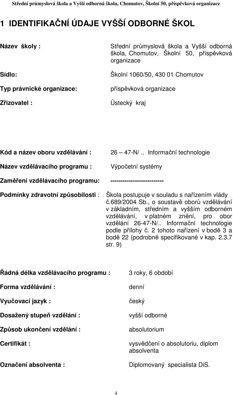 . Informační technologie Výpočetní systémy Zaměření vzdělávacího programu: -------------------------- Podmínky zdravotní způsobilosti : Škola postupuje v souladu s nařízením vlády č.689/2004 Sb.