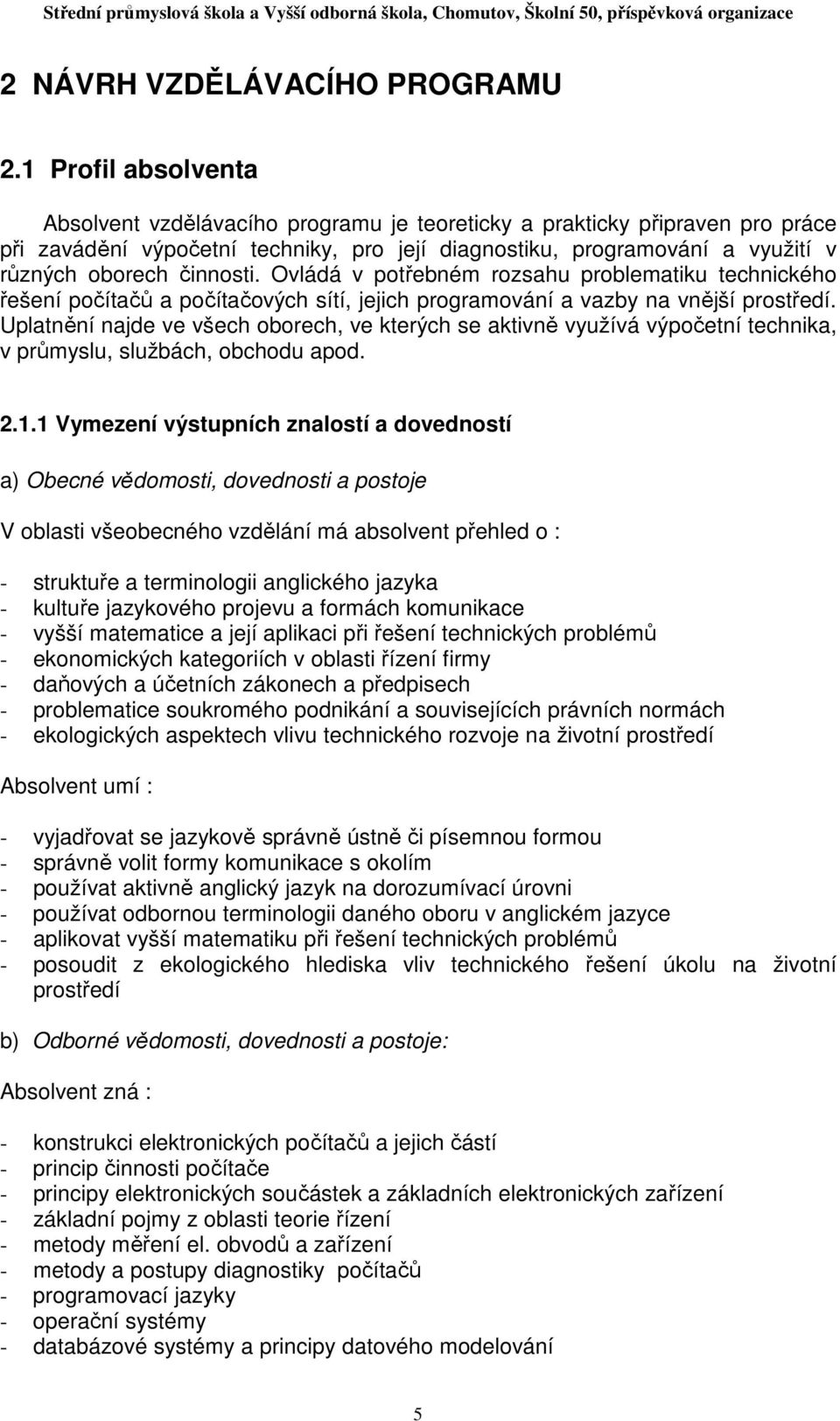 činnosti. Ovládá v potřebném rozsahu problematiku technického řešení počítačů a počítačových sítí, jejich programování a vazby na vnější prostředí.