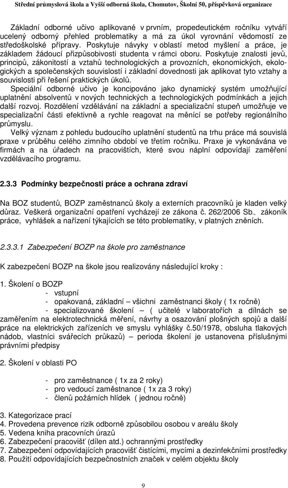 Poskytuje znalosti jevů, principů, zákonitostí a vztahů technologických a provozních, ekonomických, ekologických a společenských souvislostí i základní dovednosti jak aplikovat tyto vztahy a