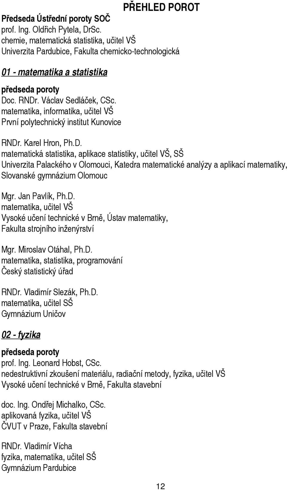 matematika, informatika, učitel VŠ První polytechnický institut Kunovice RNDr