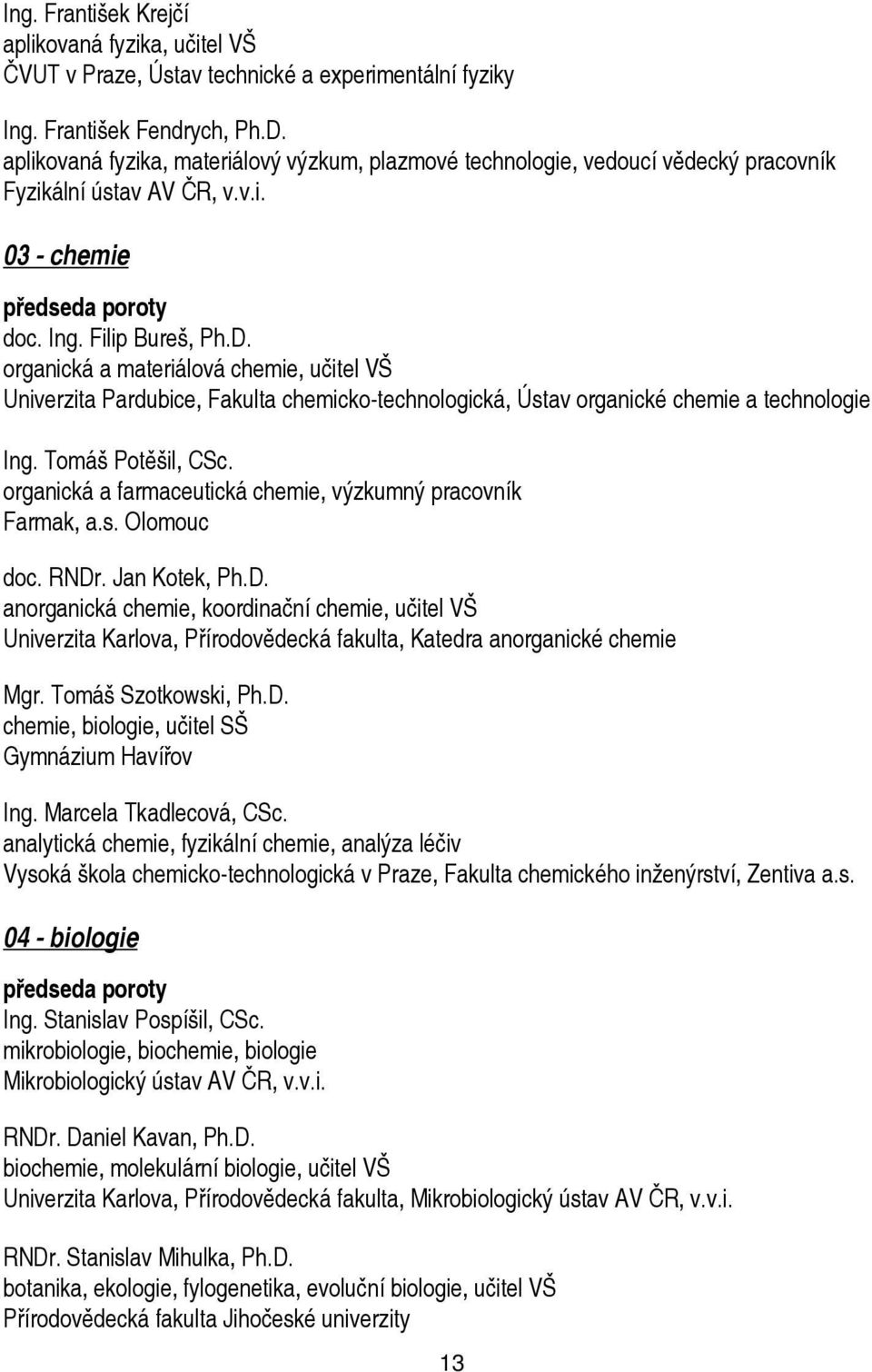 organická a materiálová chemie, učitel VŠ Univerzita Pardubice, Fakulta chemicko-technologická, Ústav organické chemie a technologie Ing. Tomáš Potěšil, CSc.