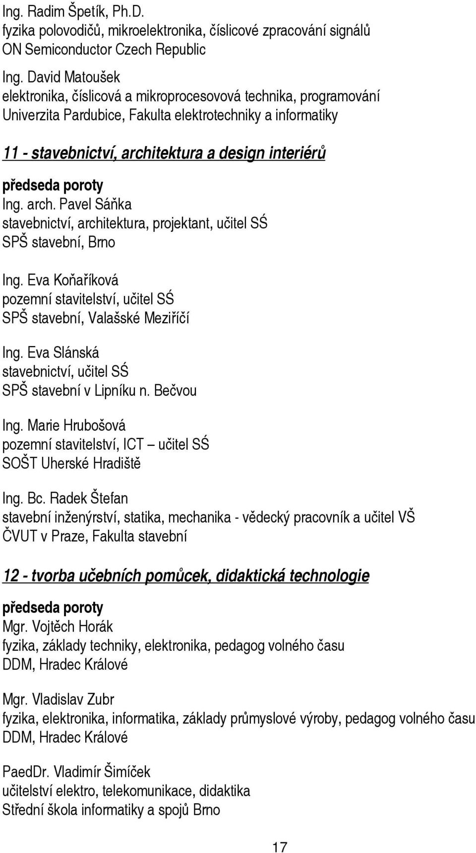 poroty Ing. arch. Pavel Sáňka stavebnictví, architektura, projektant, učitel SŚ SPŠ stavební, Brno Ing. Eva Koňaříková pozemní stavitelství, učitel SŚ SPŠ stavební, Valašské Meziříčí Ing.