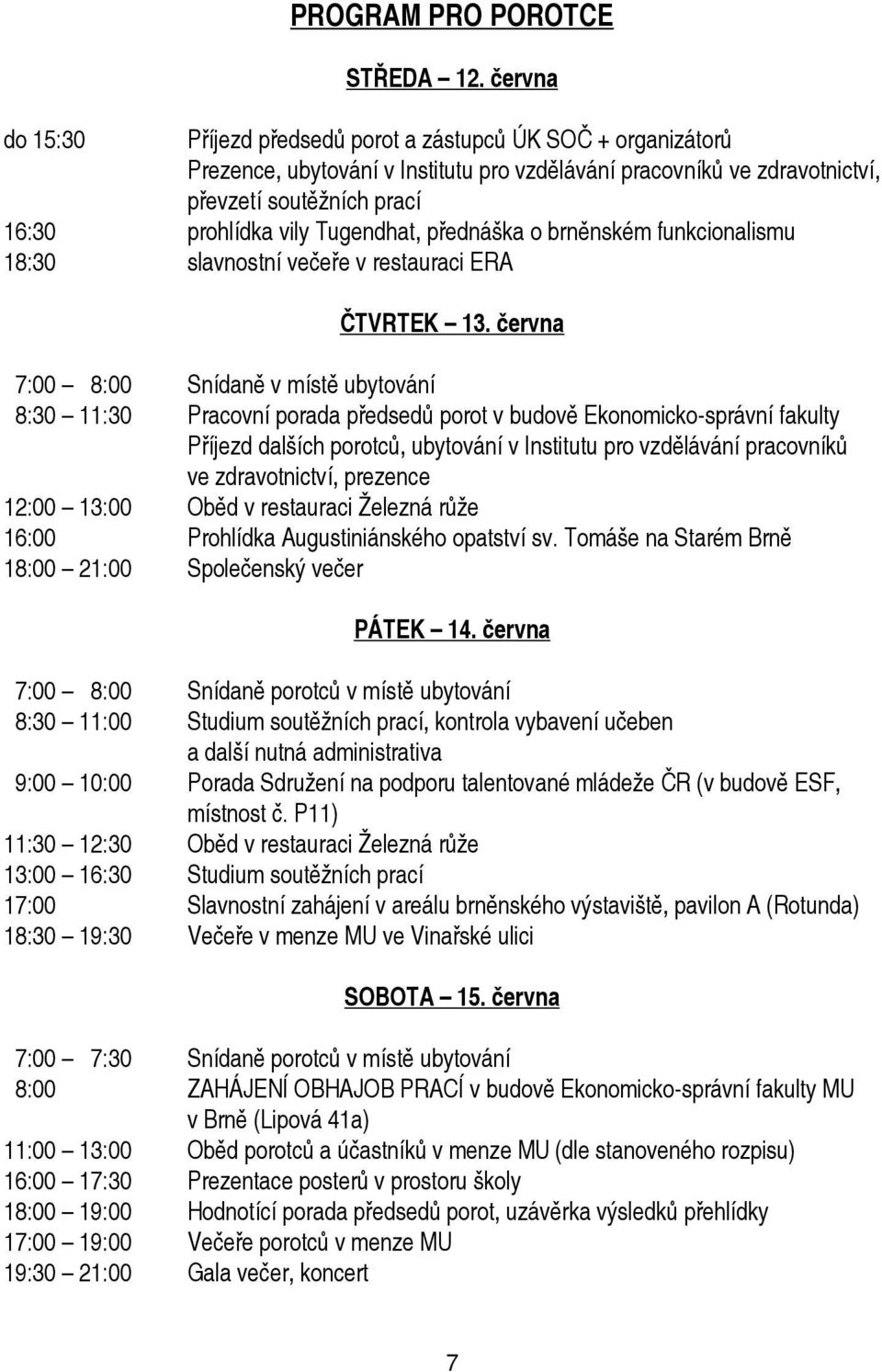 Tugendhat, přednáška o brněnském funkcionalismu 18:30 slavnostní večeře v restauraci ERA ČTVRTEK 13.