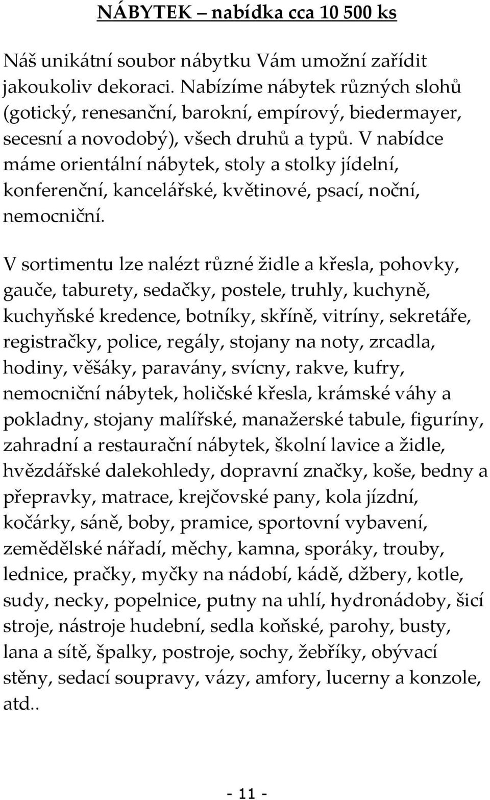 V nabídce máme orientální nábytek, stoly a stolky jídelní, konferenční, kancelářské, květinové, psací, noční, nemocniční.