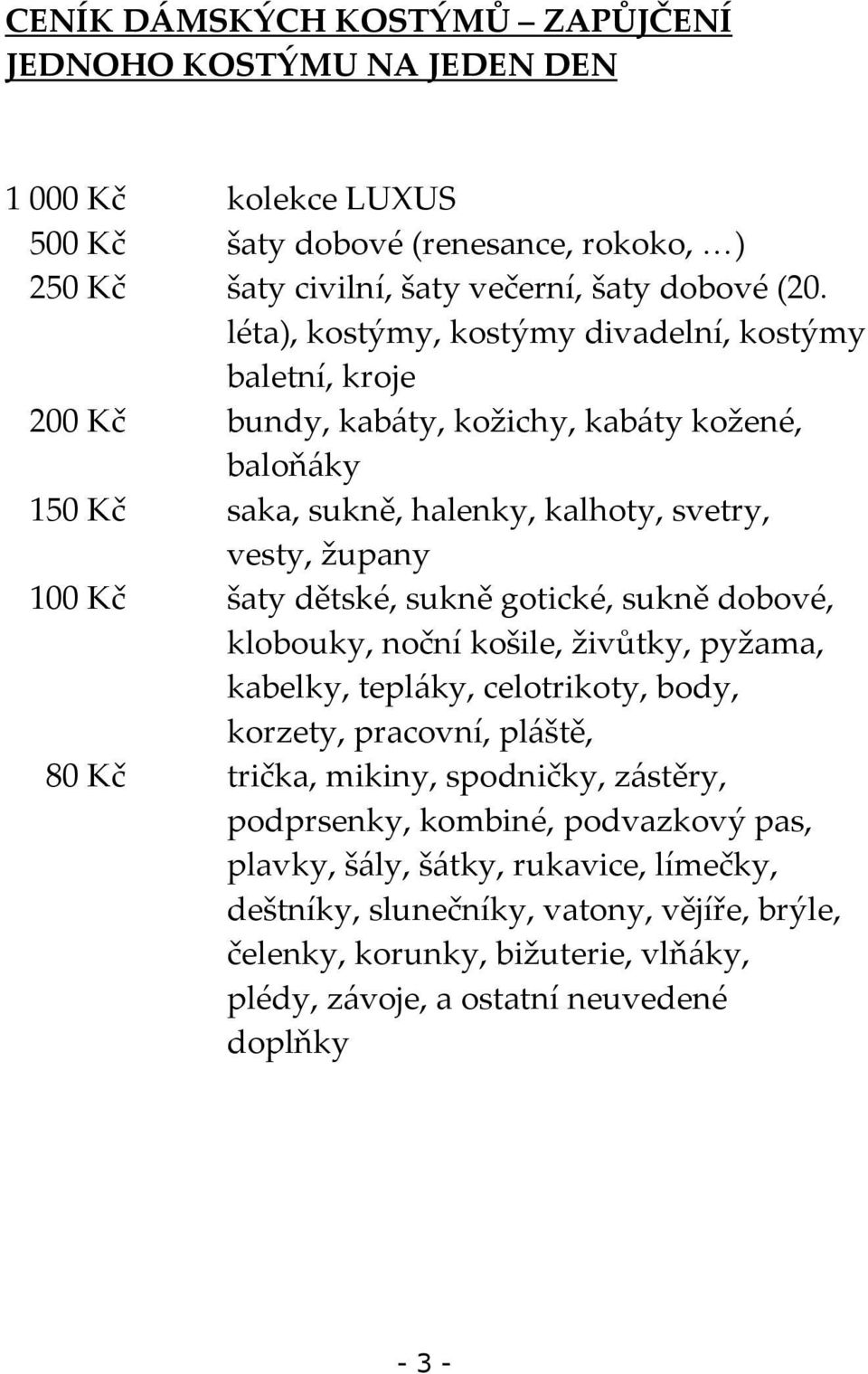 dětské, sukně gotické, sukně dobové, klobouky, noční košile, živůtky, pyžama, kabelky, tepláky, celotrikoty, body, korzety, pracovní, pláště, 80 Kč trička, mikiny, spodničky, zástěry,