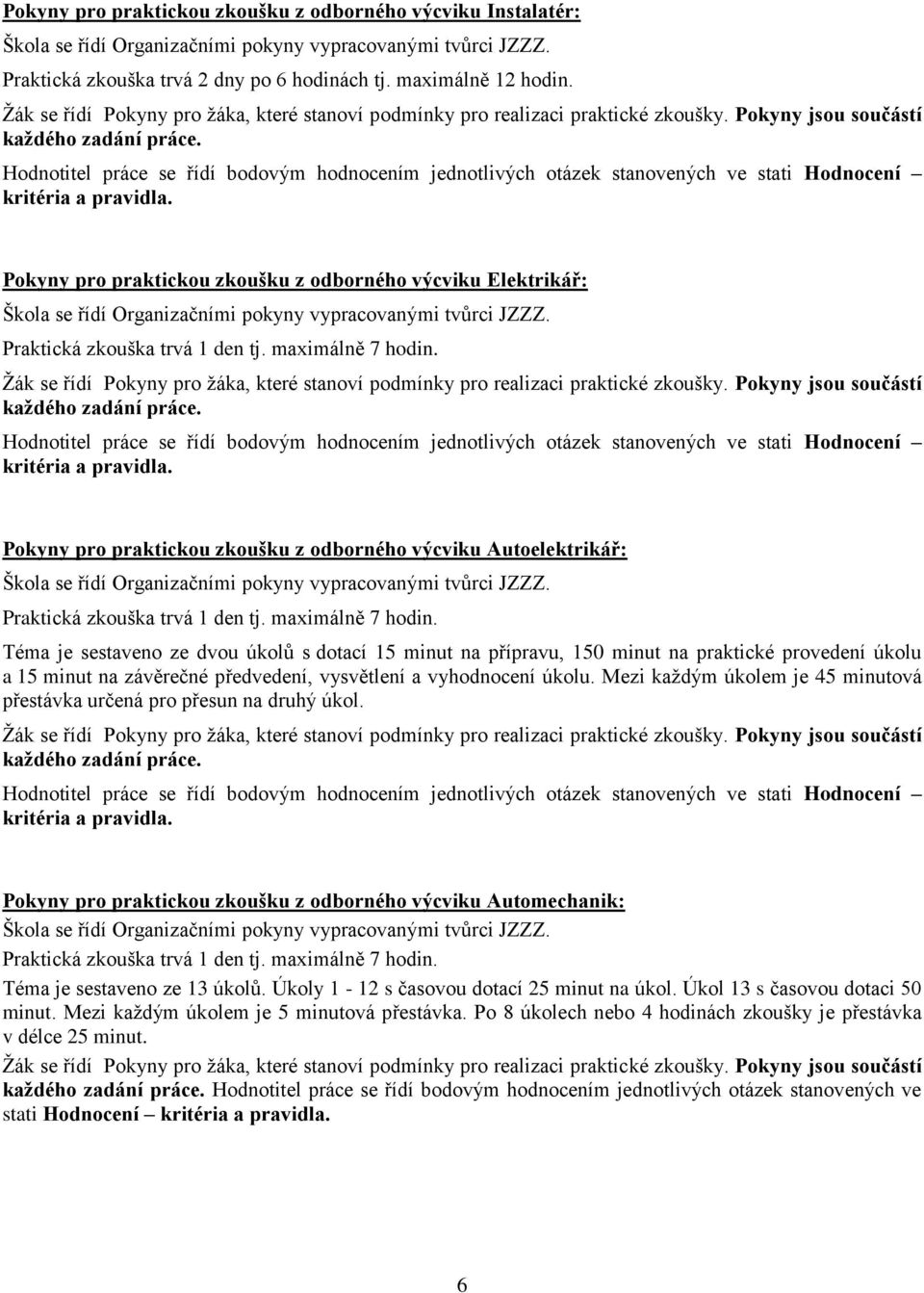 Pokyny pro praktickou zkoušku z odborného výcviku Autoelektrikář: Praktická zkouška trvá 1 den tj. maximálně 7 hodin.