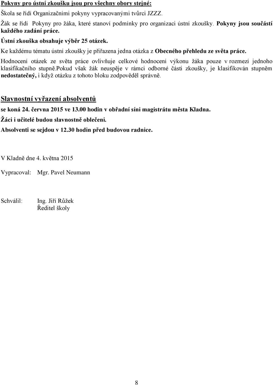 Hodnocení otázek ze světa práce ovlivňuje celkové hodnocení výkonu ţáka pouze v rozmezí jednoho klasifikačního stupně.