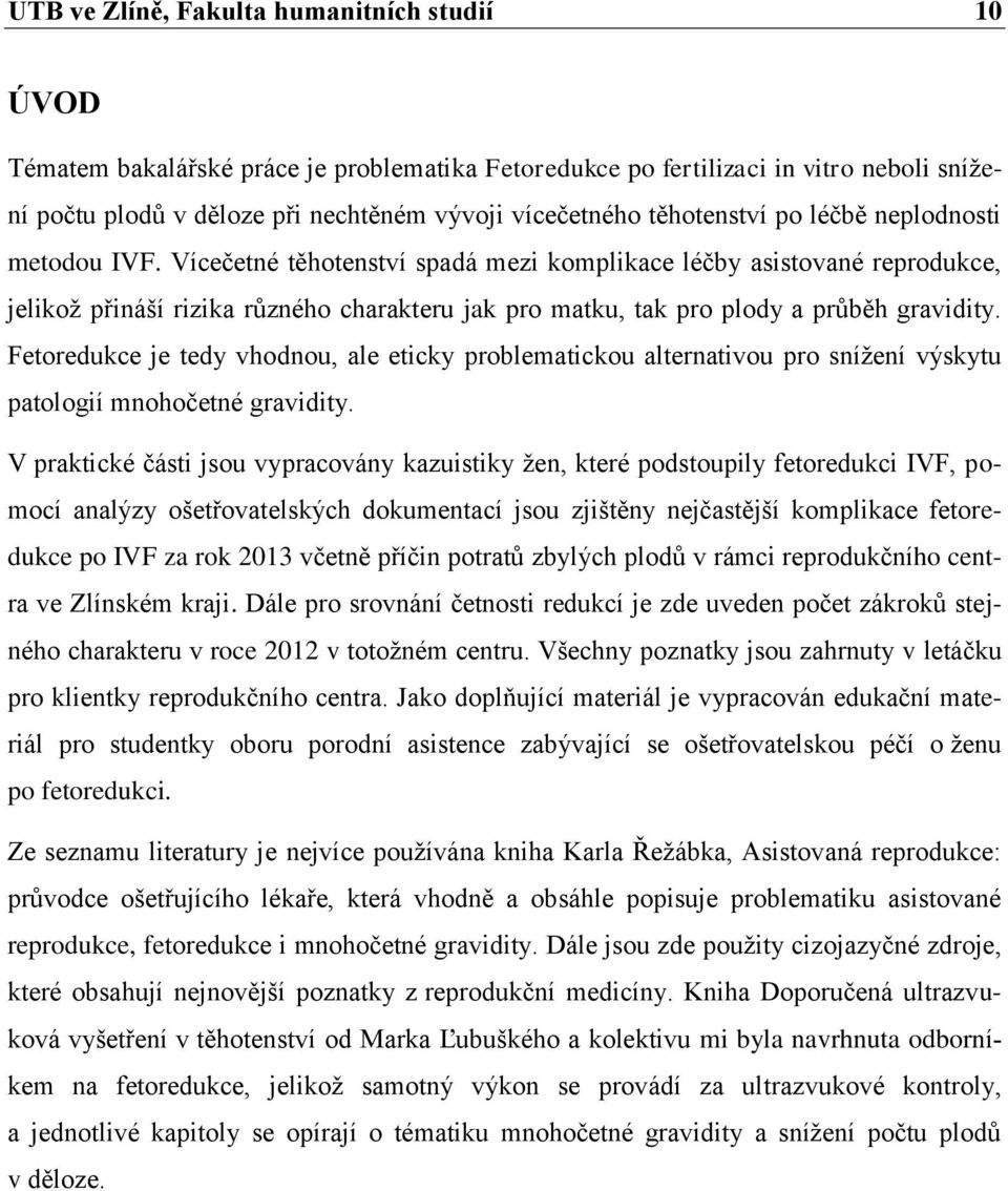 Vícečetné těhotenství spadá mezi komplikace léčby asistované reprodukce, jelikož přináší rizika různého charakteru jak pro matku, tak pro plody a průběh gravidity.