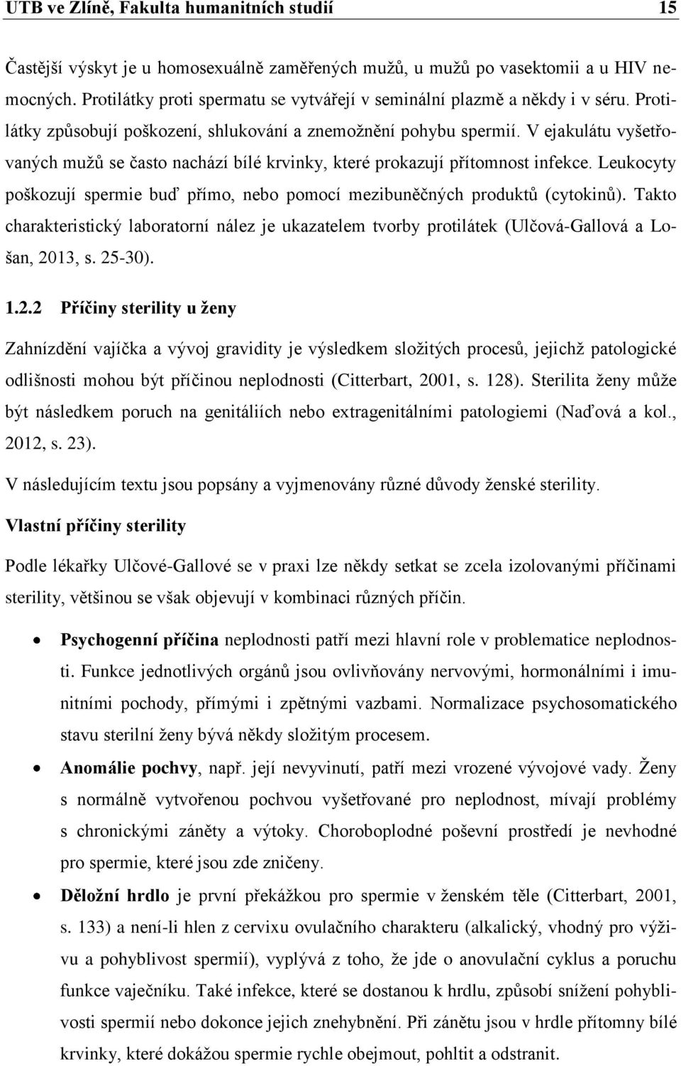 V ejakulátu vyšetřovaných mužů se často nachází bílé krvinky, které prokazují přítomnost infekce. Leukocyty poškozují spermie buď přímo, nebo pomocí mezibuněčných produktů (cytokinů).