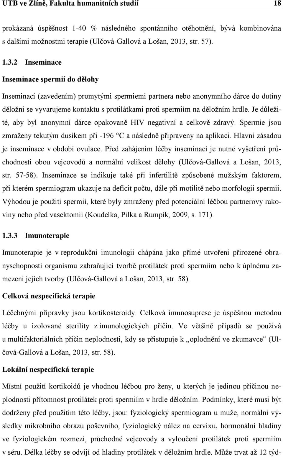 2 Inseminace Inseminace spermií do dělohy Inseminací (zavedením) promytými spermiemi partnera nebo anonymního dárce do dutiny děložní se vyvarujeme kontaktu s protilátkami proti spermiím na děložním