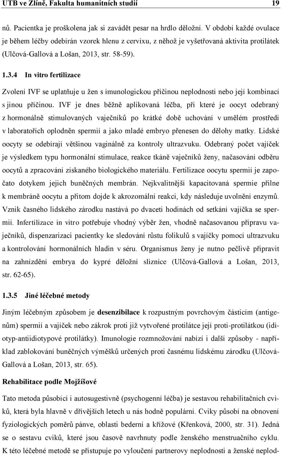 str. 58-59). 1.3.4 In vitro fertilizace Zvolení IVF se uplatňuje u žen s imunologickou příčinou neplodnosti nebo její kombinací s jinou příčinou.