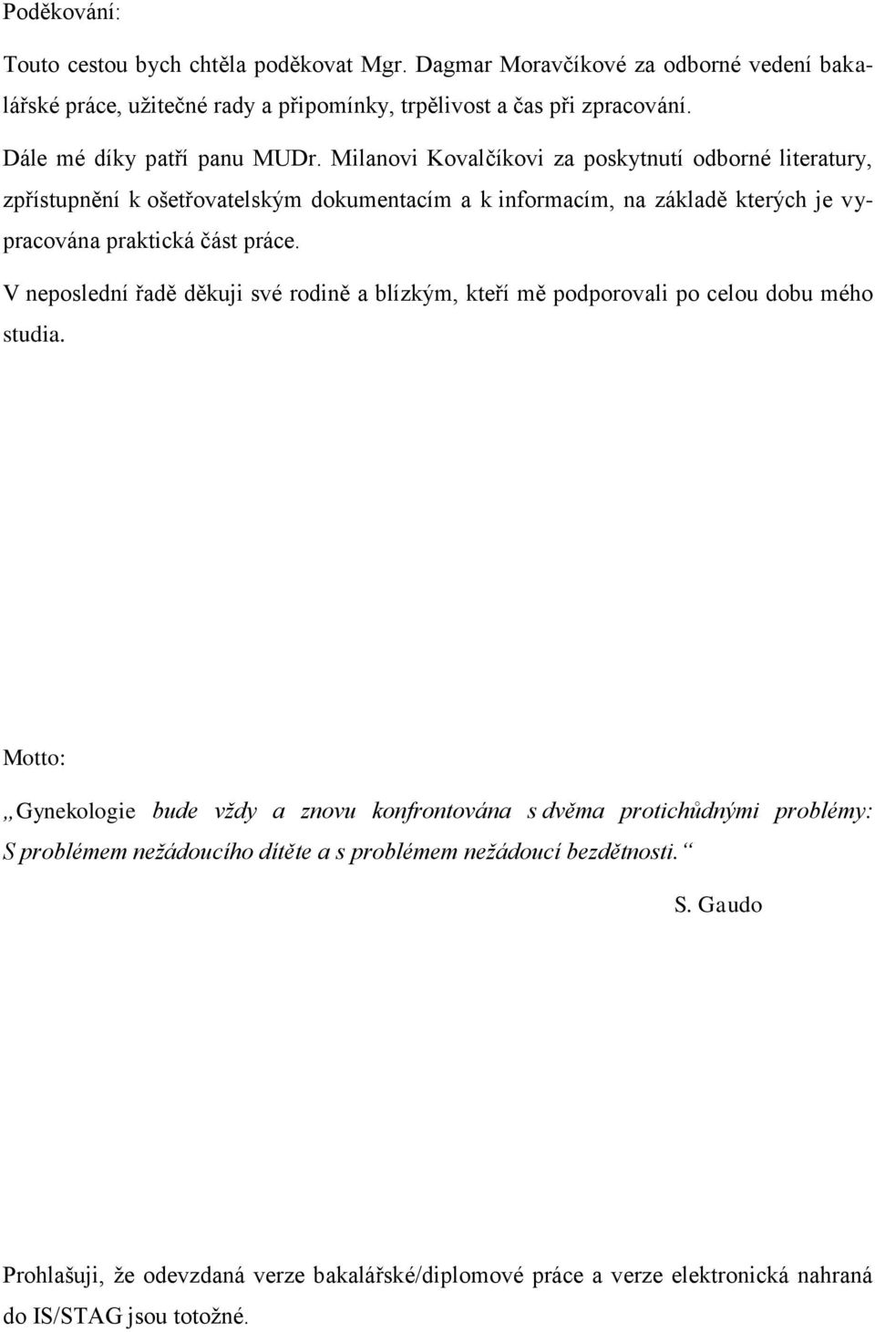 Milanovi Kovalčíkovi za poskytnutí odborné literatury, zpřístupnění k ošetřovatelským dokumentacím a k informacím, na základě kterých je vypracována praktická část práce.