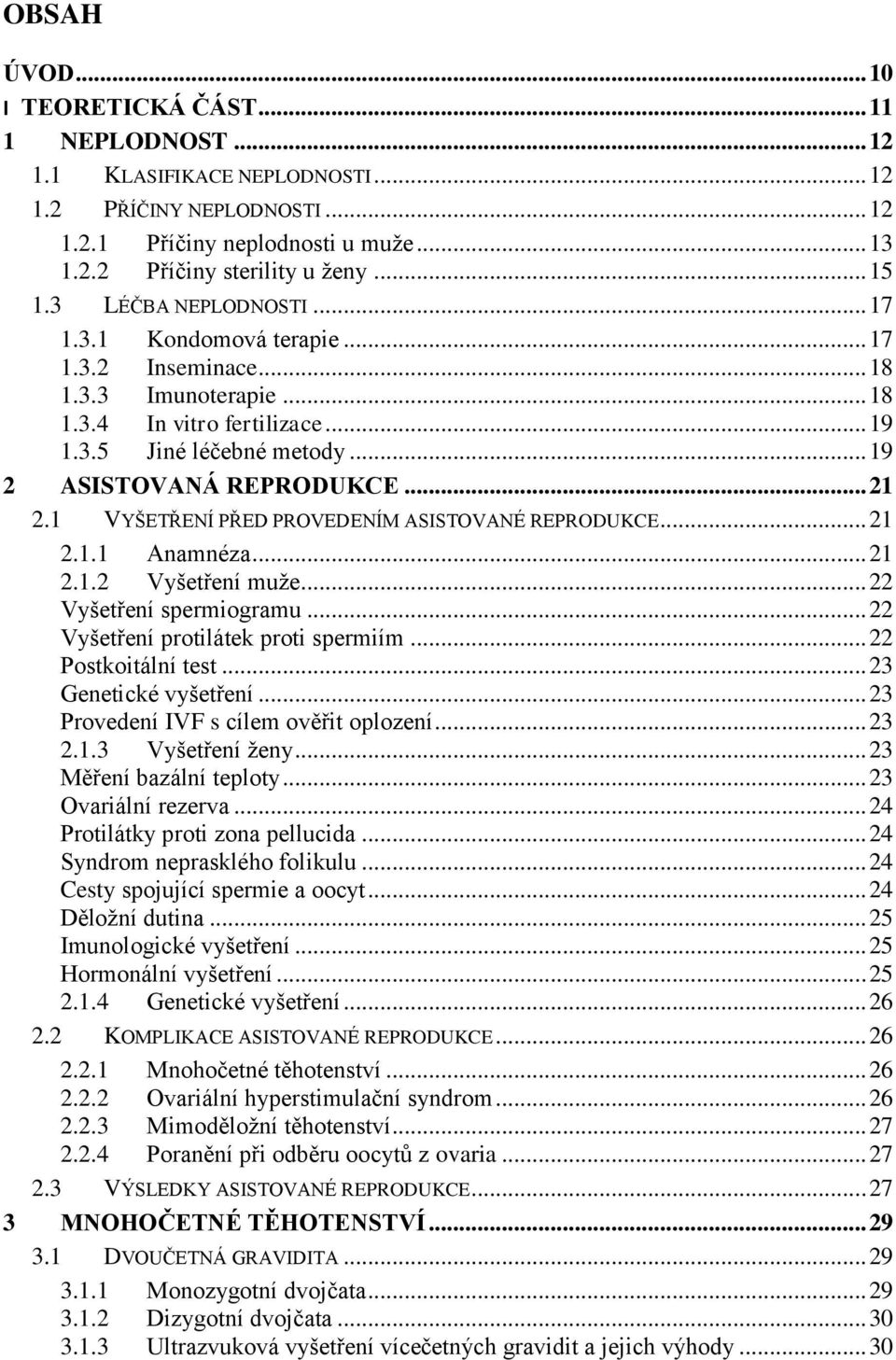 1 VYŠETŘENÍ PŘED PROVEDENÍM ASISTOVANÉ REPRODUKCE... 21 2.1.1 Anamnéza... 21 2.1.2 Vyšetření muže... 22 Vyšetření spermiogramu... 22 Vyšetření protilátek proti spermiím... 22 Postkoitální test.