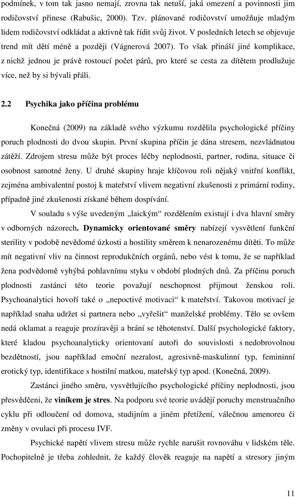 To však přináší jiné komplikace, z nichž jednou je právě rostoucí počet párů, pro které se cesta za dítětem prodlužuje více, než by si bývali přáli. 2.