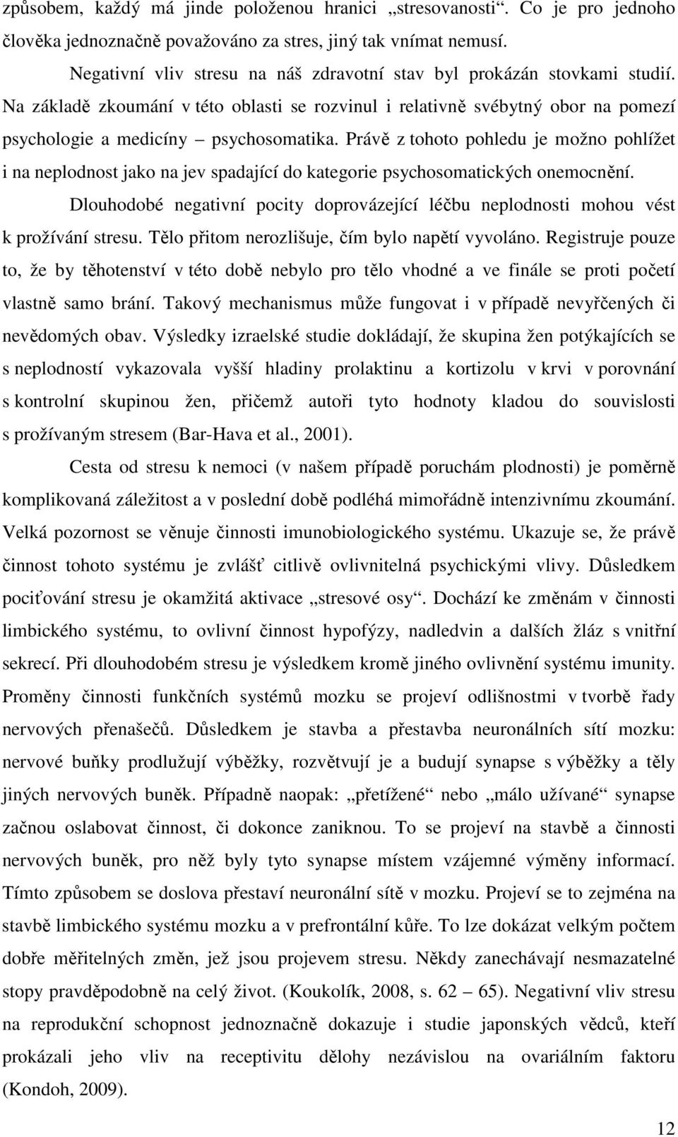 Právě z tohoto pohledu je možno pohlížet i na neplodnost jako na jev spadající do kategorie psychosomatických onemocnění.