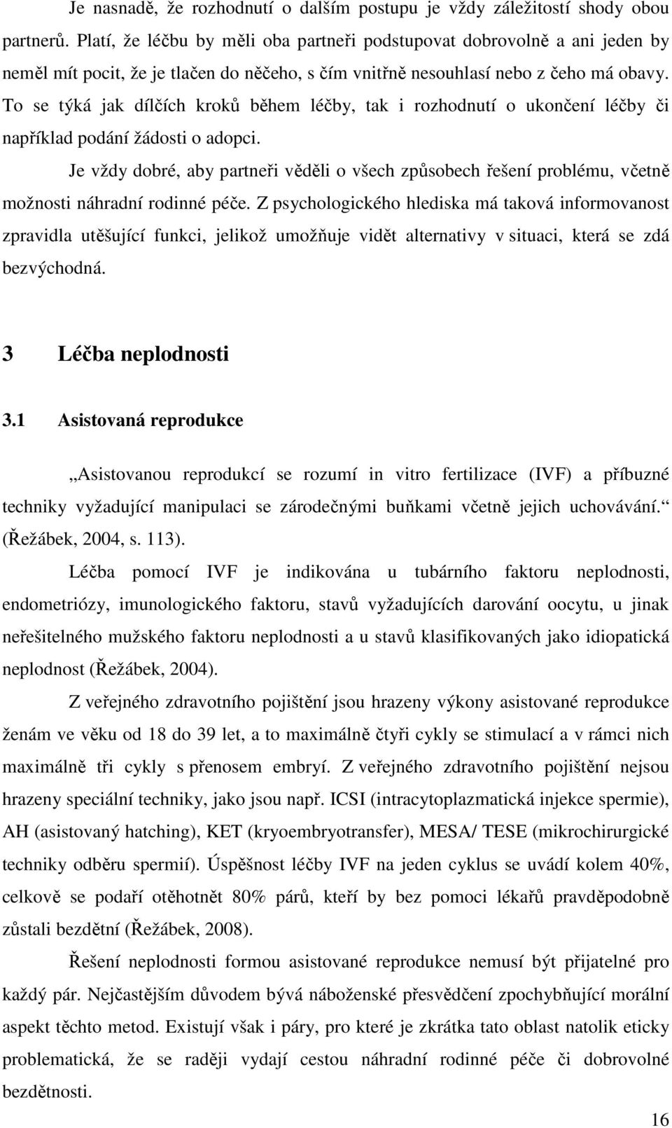 To se týká jak dílčích kroků během léčby, tak i rozhodnutí o ukončení léčby či například podání žádosti o adopci.