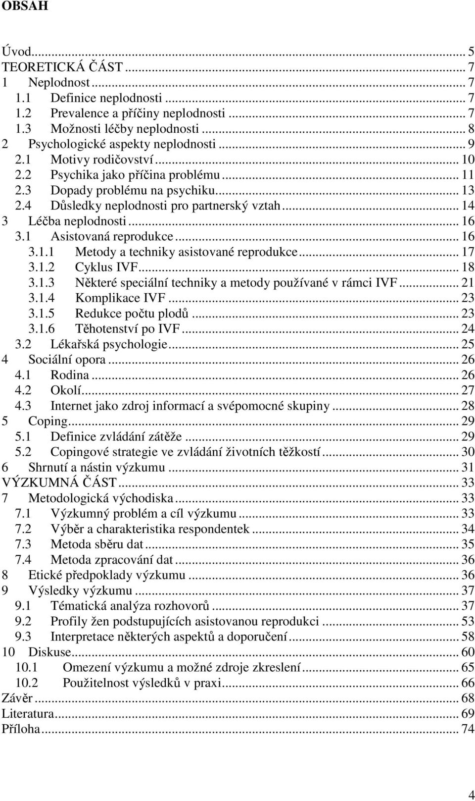 1 Asistovaná reprodukce... 16 3.1.1 Metody a techniky asistované reprodukce... 17 3.1.2 Cyklus IVF... 18 3.1.3 Některé speciální techniky a metody používané v rámci IVF... 21 3.1.4 Komplikace IVF.