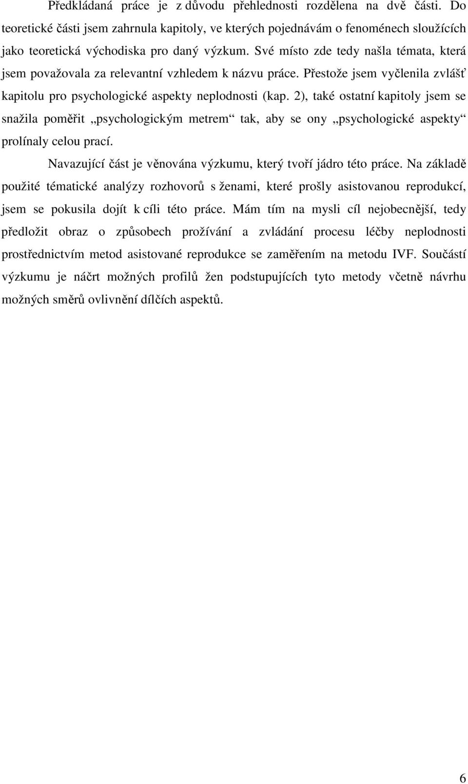 2), také ostatní kapitoly jsem se snažila poměřit psychologickým metrem tak, aby se ony psychologické aspekty prolínaly celou prací. Navazující část je věnována výzkumu, který tvoří jádro této práce.