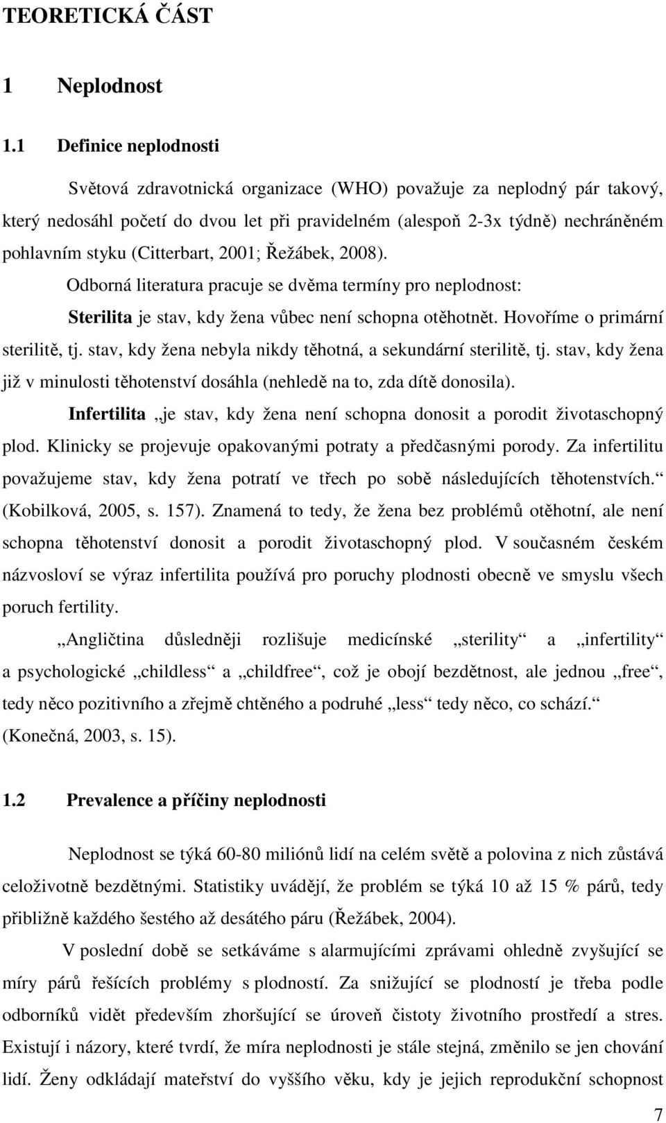 (Citterbart, 2001; Řežábek, 2008). Odborná literatura pracuje se dvěma termíny pro neplodnost: Sterilita je stav, kdy žena vůbec není schopna otěhotnět. Hovoříme o primární sterilitě, tj.