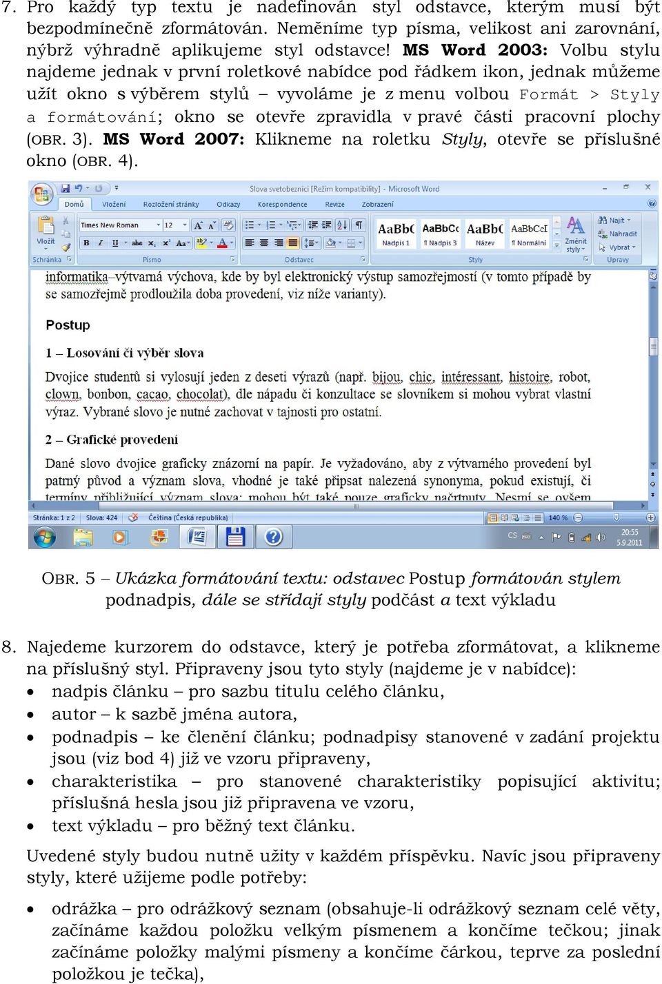 zpravidla v pravé části pracovní plochy (OBR. 3). MS Word 2007: Klikneme na roletku Styly, otevře se příslušné okno (OBR. 4). OBR.