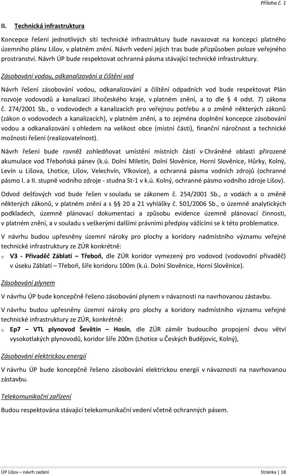 Zásobování vodou, odkanalizování a čištění vod Návrh řešení zásobování vodou, odkanalizování a čištění odpadních vod bude respektovat Plán rozvoje vodovodů a kanalizací Jihočeského kraje, v platném