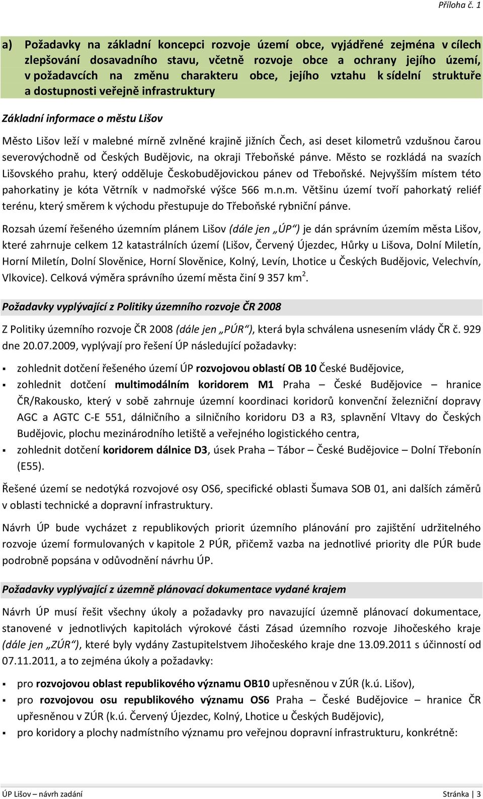 čarou severovýchodně od Českých Budějovic, na okraji Třeboňské pánve. Město se rozkládá na svazích Lišovského prahu, který odděluje Českobudějovickou pánev od Třeboňské.