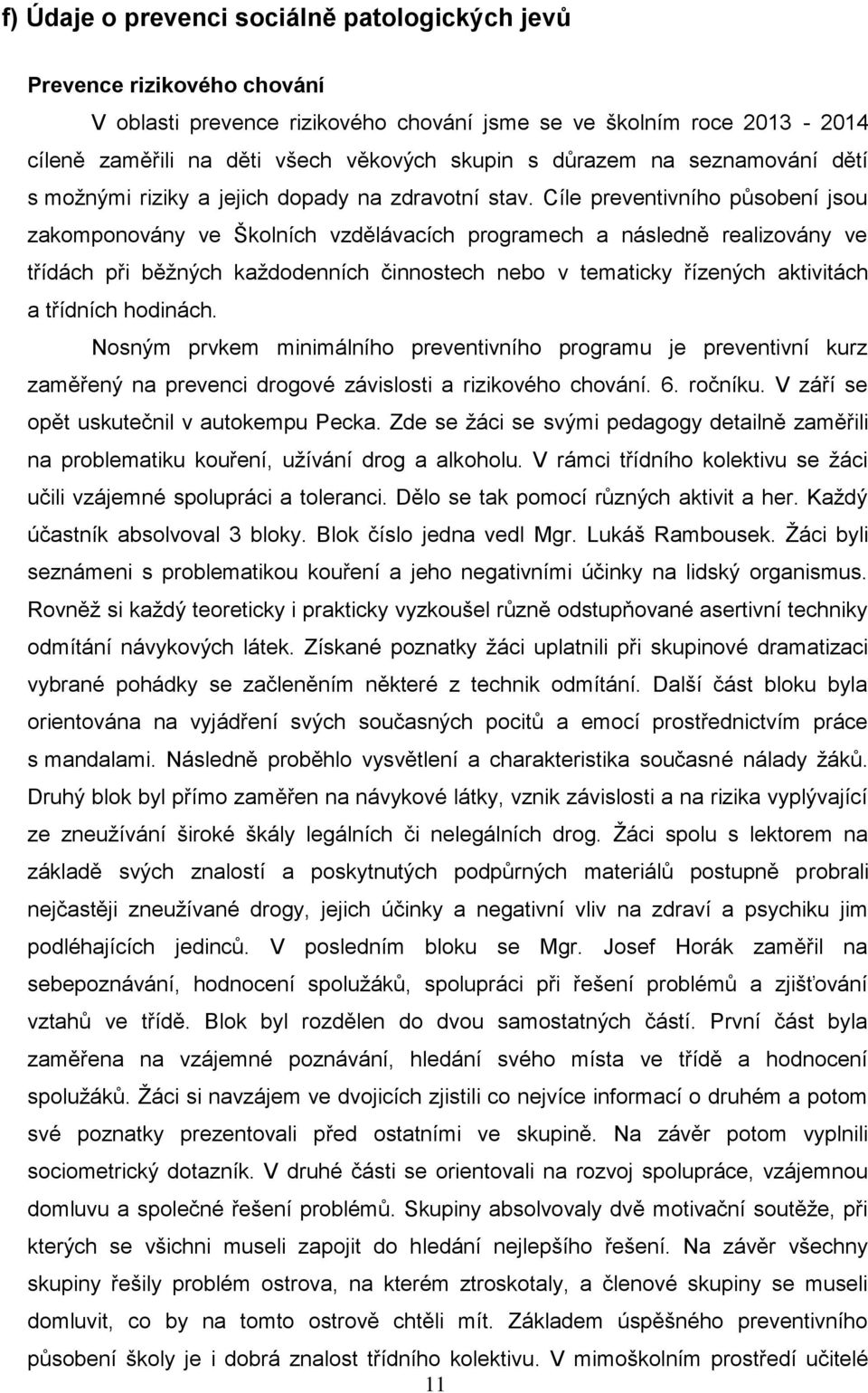 Cíle preventivního působení jsou zakomponovány ve Školních vzdělávacích programech a následně realizovány ve třídách při běžných každodenních činnostech nebo v tematicky řízených aktivitách a