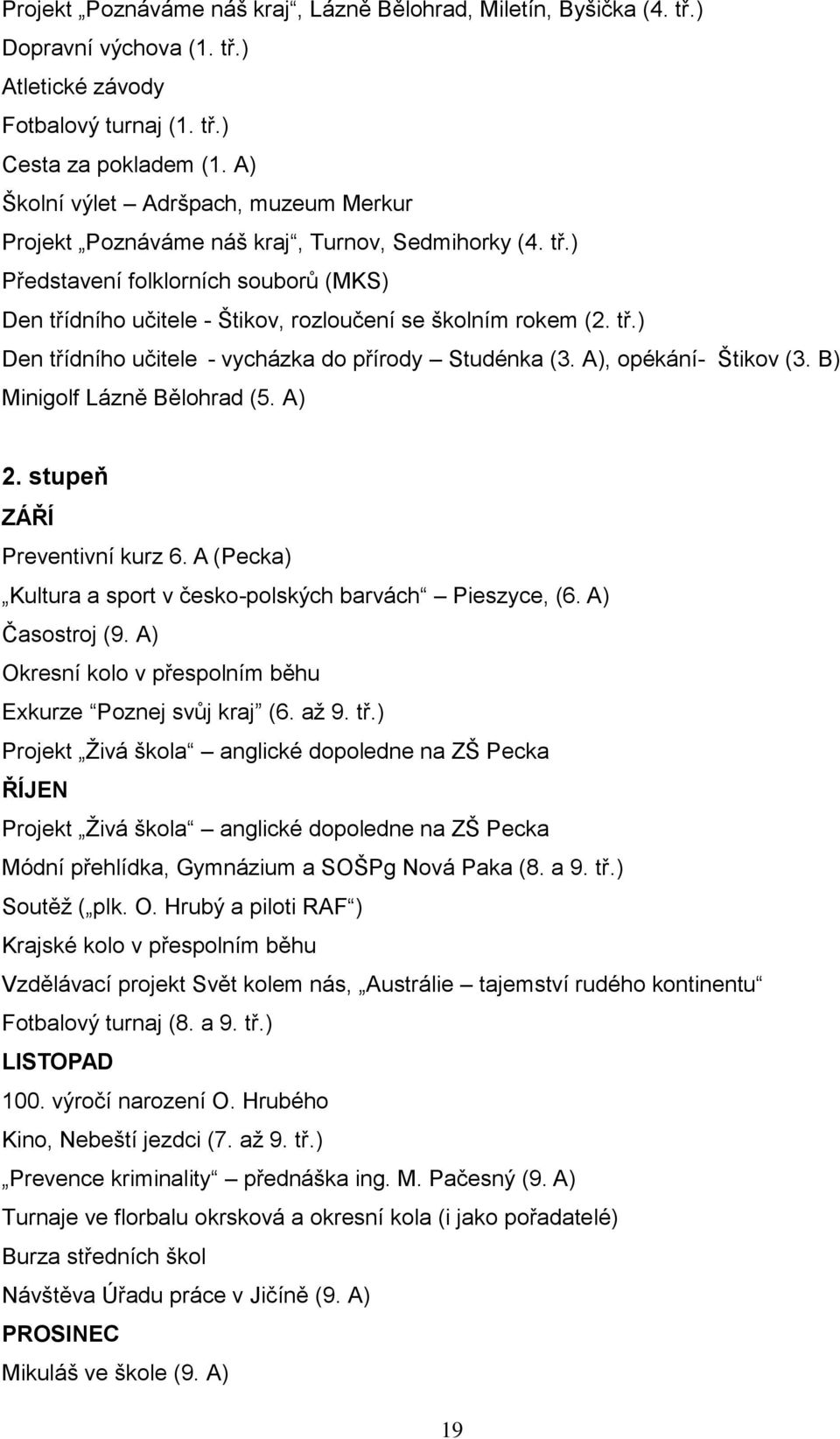 A), opékání- Štikov (3. B) Minigolf Lázně Bělohrad (5. A) 2. stupeň ZÁŘÍ Preventivní kurz 6. A (Pecka) Kultura a sport v česko-polských barvách Pieszyce, (6. A) Časostroj (9.