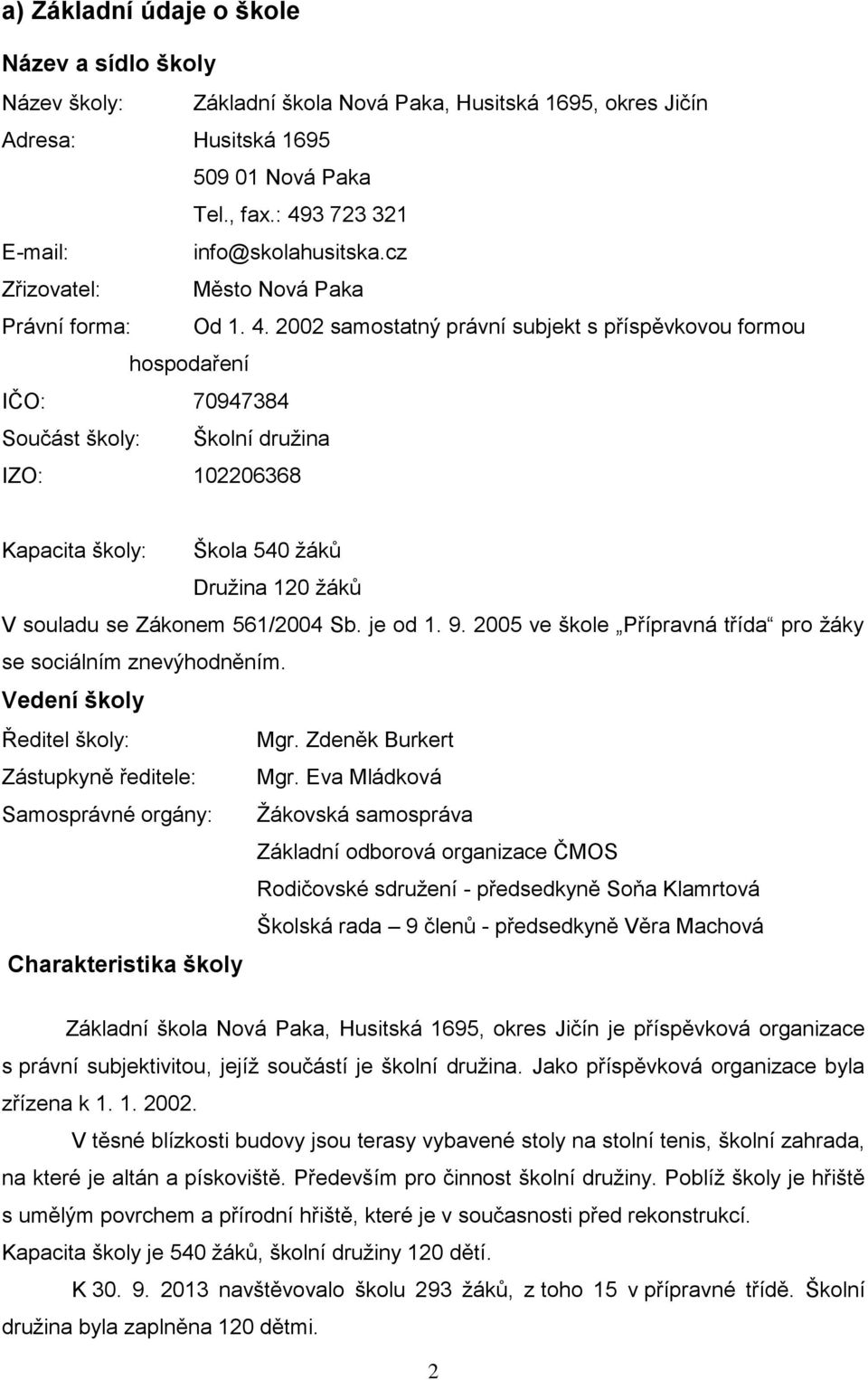 družina IZO: 102206368 Kapacita školy: Škola 540 žáků Družina 120 žáků V souladu se Zákonem 561/2004 Sb. je od 1. 9. 2005 ve škole Přípravná třída pro žáky se sociálním znevýhodněním.