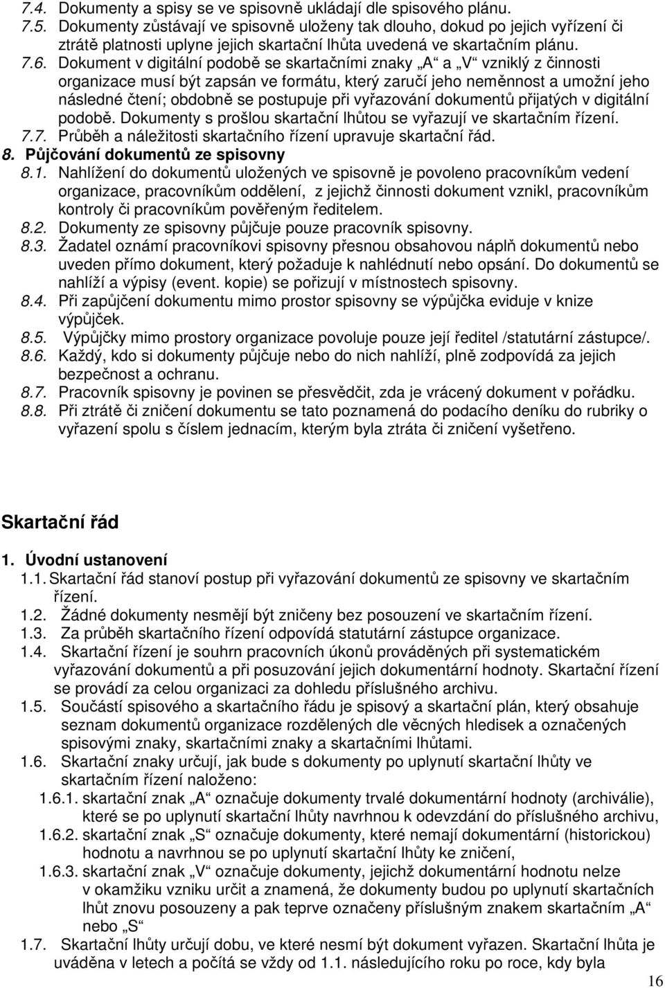 Dokument v digitální podobě se skartačními znaky A a V vzniklý z činnosti organizace musí být zapsán ve formátu, který zaručí jeho neměnnost a umožní jeho následné čtení; obdobně se postupuje při