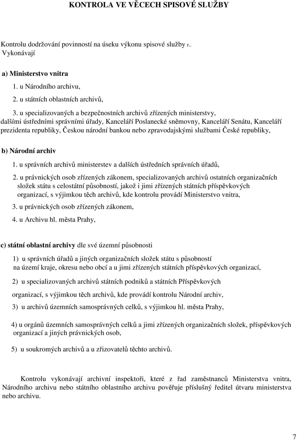 bankou nebo zpravodajskými službami České republiky, b) Národní archiv 1. u správních archivů ministerstev a dalších ústředních správních úřadů, 2.