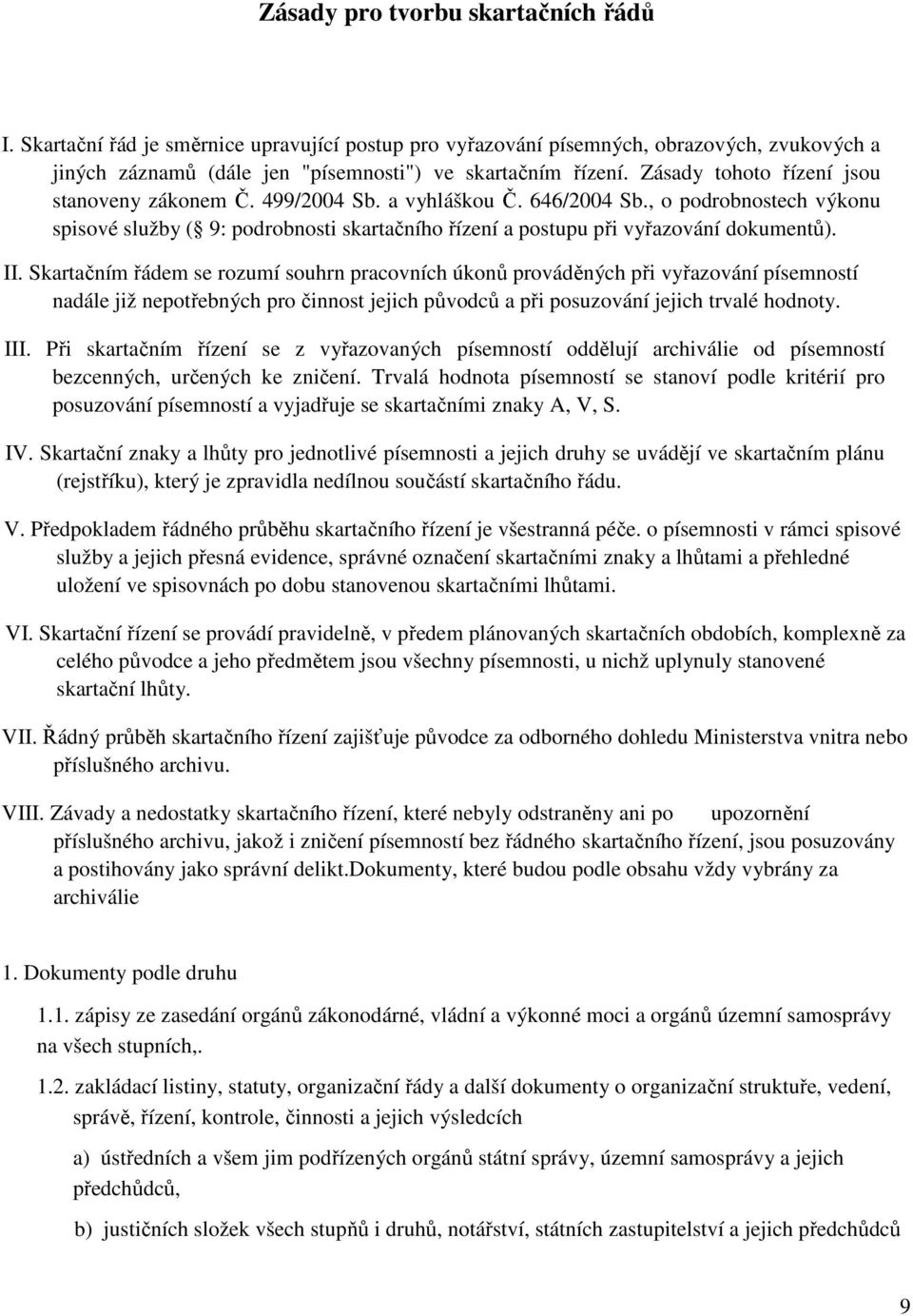 II. Skartačním řádem se rozumí souhrn pracovních úkonů prováděných při vyřazování písemností nadále již nepotřebných pro činnost jejich původců a při posuzování jejich trvalé hodnoty. III.