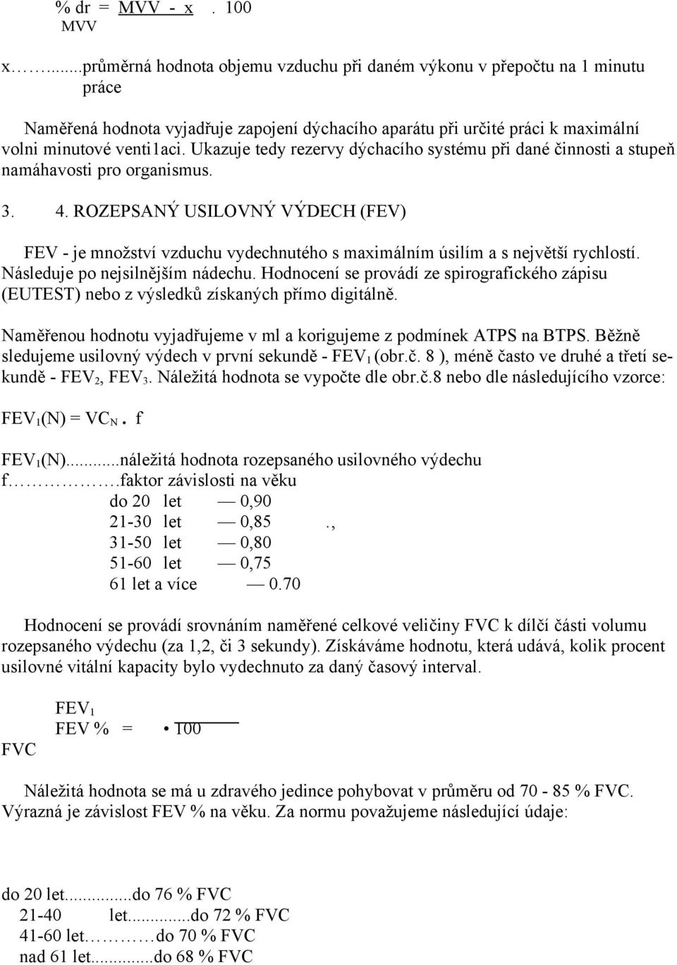 Ukazuje tedy rezervy dýchacího systému při dané činnosti a stupeň namáhavosti pro organismus. 3. 4.