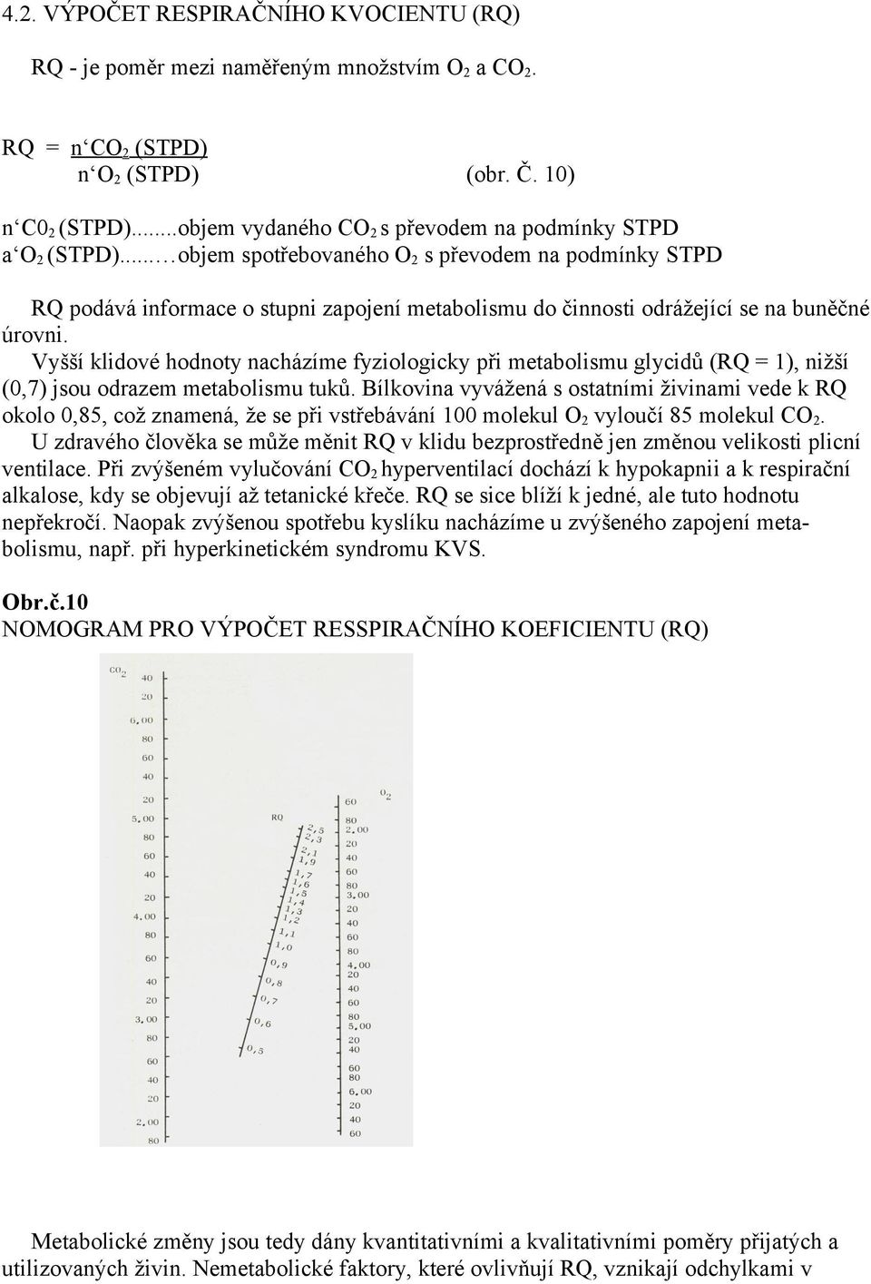 .. objem spotřebovaného O 2 s převodem na podmínky STPD RQ podává informace o stupni zapojení metabolismu do činnosti odrážející se na buněčné úrovni.