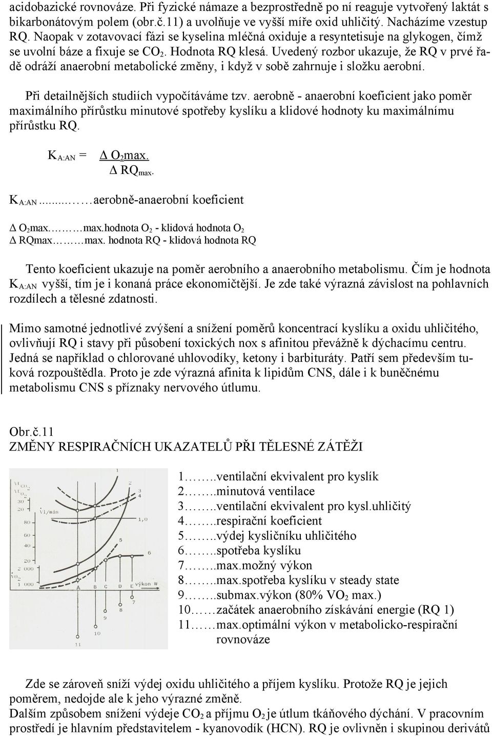 Uvedený rozbor ukazuje, že RQ v prvé řadě odráží anaerobní metabolické změny, i když v sobě zahrnuje i složku aerobní. Při detailnějších studiích vypočítáváme tzv.