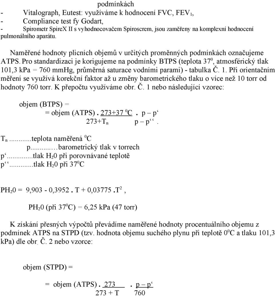 Pro standardizaci je korigujeme na podmínky BTPS (teplota 37 0, atmosférický tlak 10