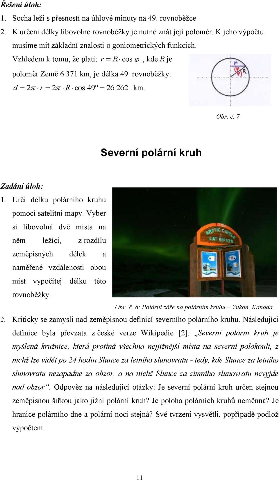 Urči délku polárního kruhu pomocí satelitní mapy. Vyber si libovolná dvě místa na něm leţící, z rozdílu zeměpisných délek a naměřené vzdálenosti obou míst vypočítej délku této rovnoběţky. Obr. č.