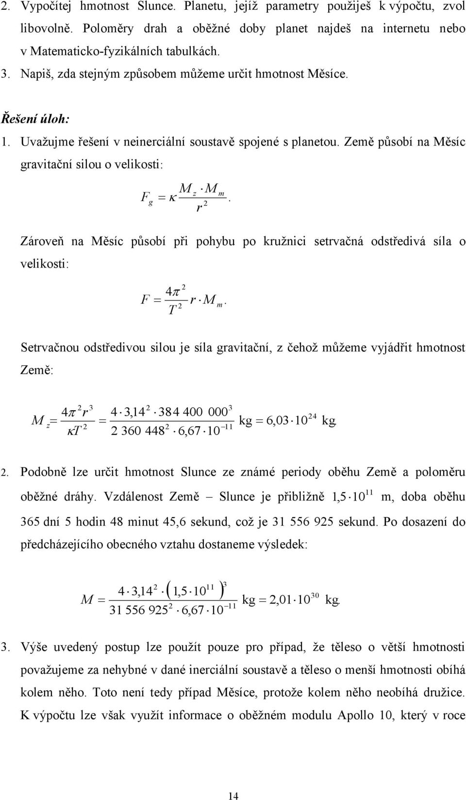 Zároveň na Měsíc působí při pohybu po kruţnici setrvačná odstředivá síla o velikosti: F 4 2 2 T r M m.