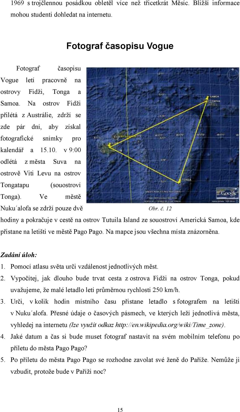 Na ostrov Fidţi přilétá z Austrálie, zdrţí se zde pár dní, aby získal fotografické snímky pro kalendář a 15.10. v 9:00 odlétá z města Suva na ostrově Viti Levu na ostrov Tongatapu (souostroví Tonga).