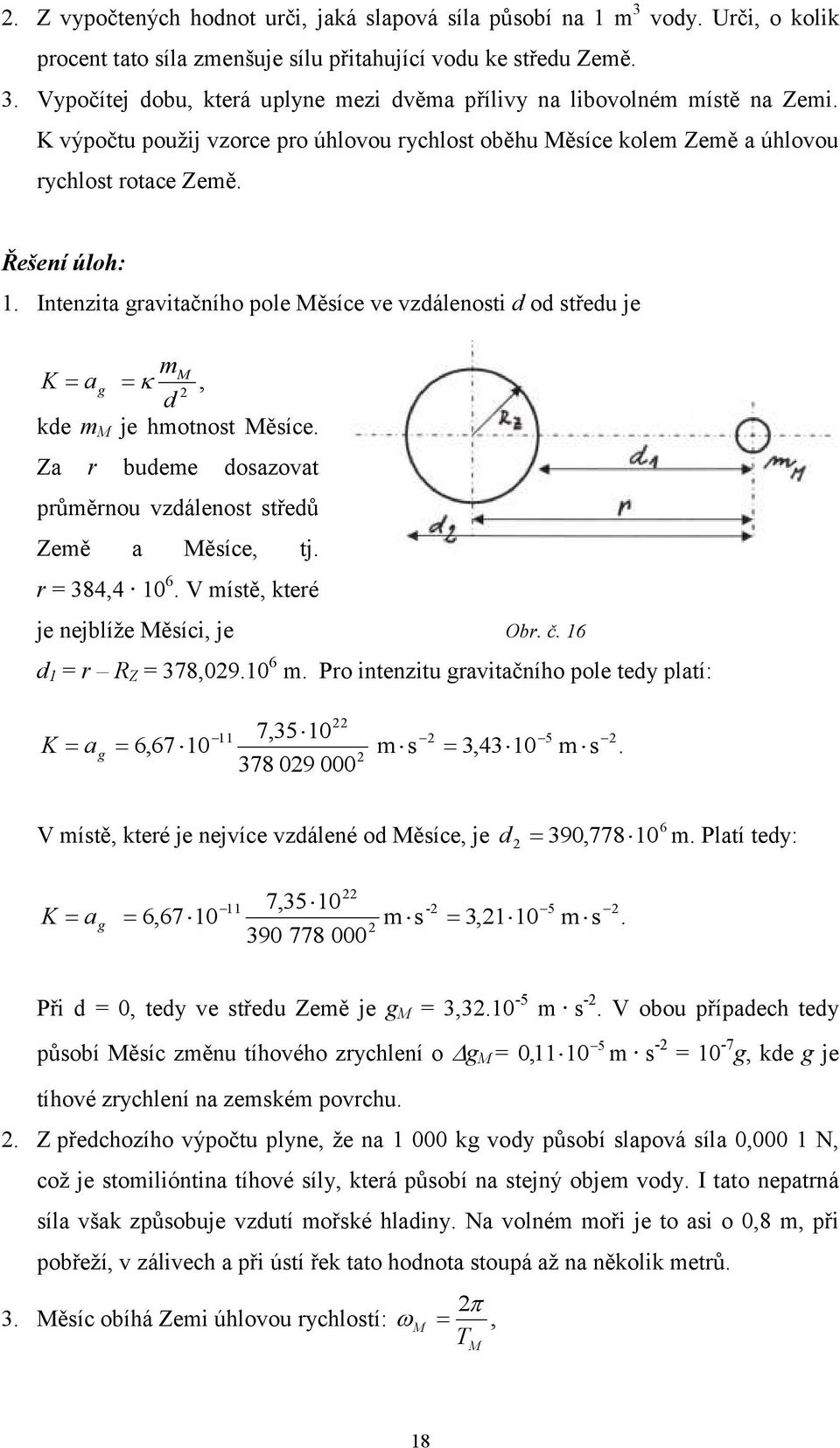 Intenzita gravitačního pole Měsíce ve vzdálenosti d od středu je mm K ag, 2 d kde m M je hmotnost Měsíce. Za r budeme dosazovat průměrnou vzdálenost středů Země a Měsíce, tj. r = 384,4 10 6.