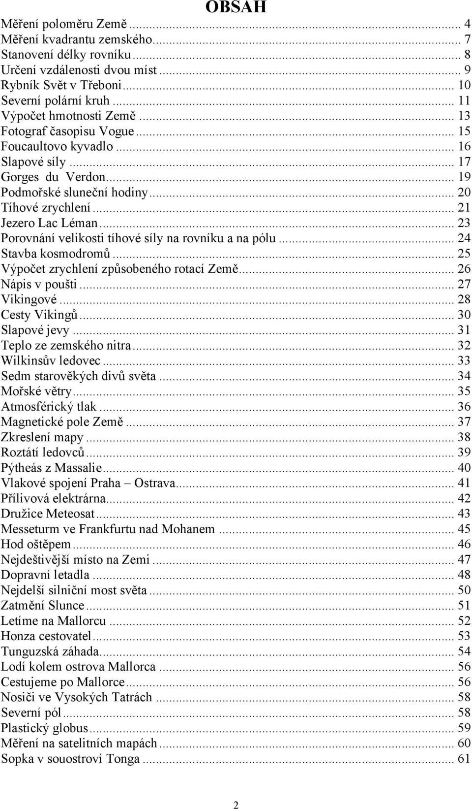 .. 21 Jezero Lac Léman... 23 Porovnání velikosti tíhové síly na rovníku a na pólu... 24 Stavba kosmodromů... 25 Výpočet zrychlení způsobeného rotací Země... 26 Nápis v poušti... 27 Vikingové.