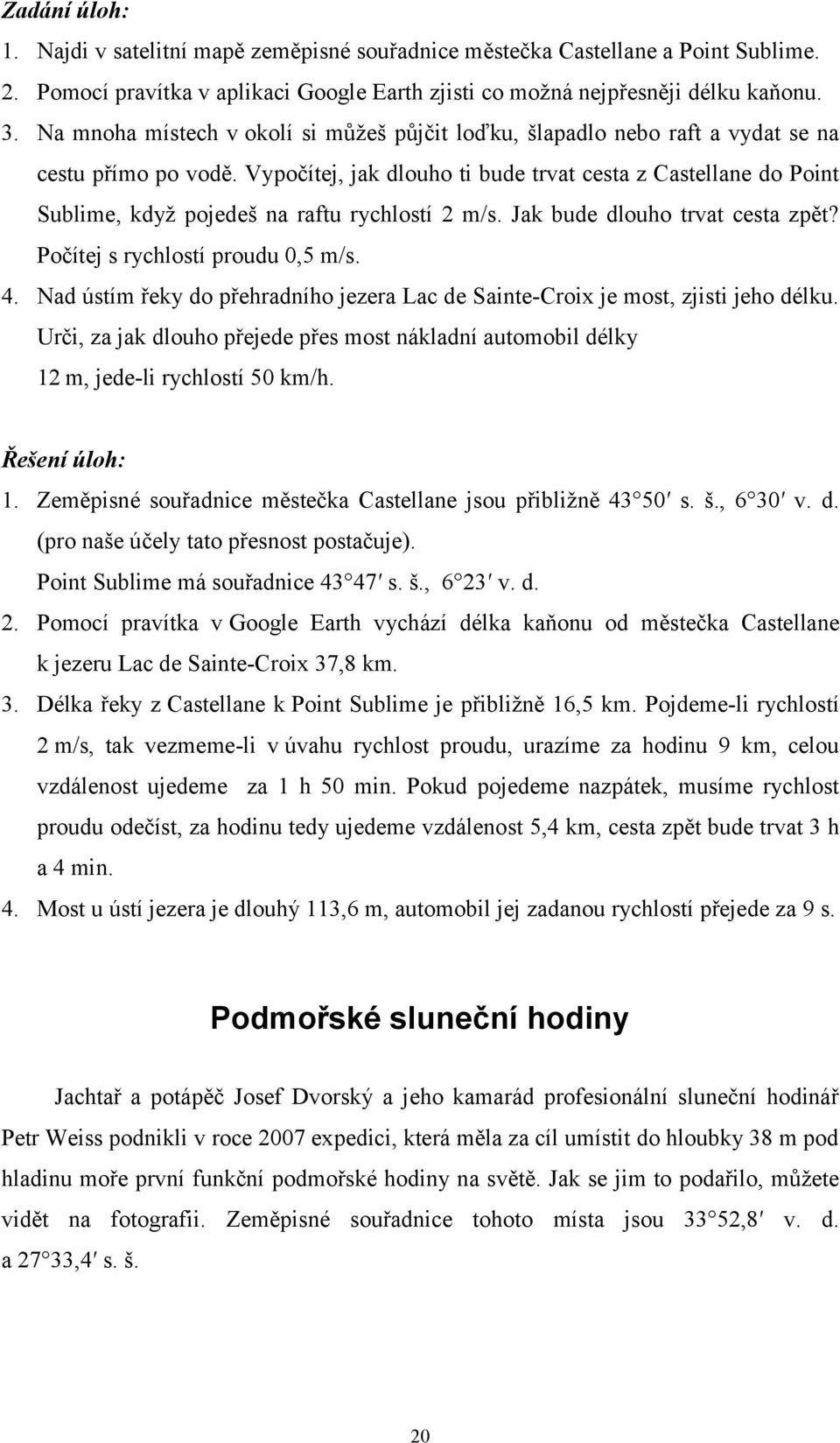 Vypočítej, jak dlouho ti bude trvat cesta z Castellane do Point Sublime, kdyţ pojedeš na raftu rychlostí 2 m/s. Jak bude dlouho trvat cesta zpět? Počítej s rychlostí proudu 0,5 m/s. 4.