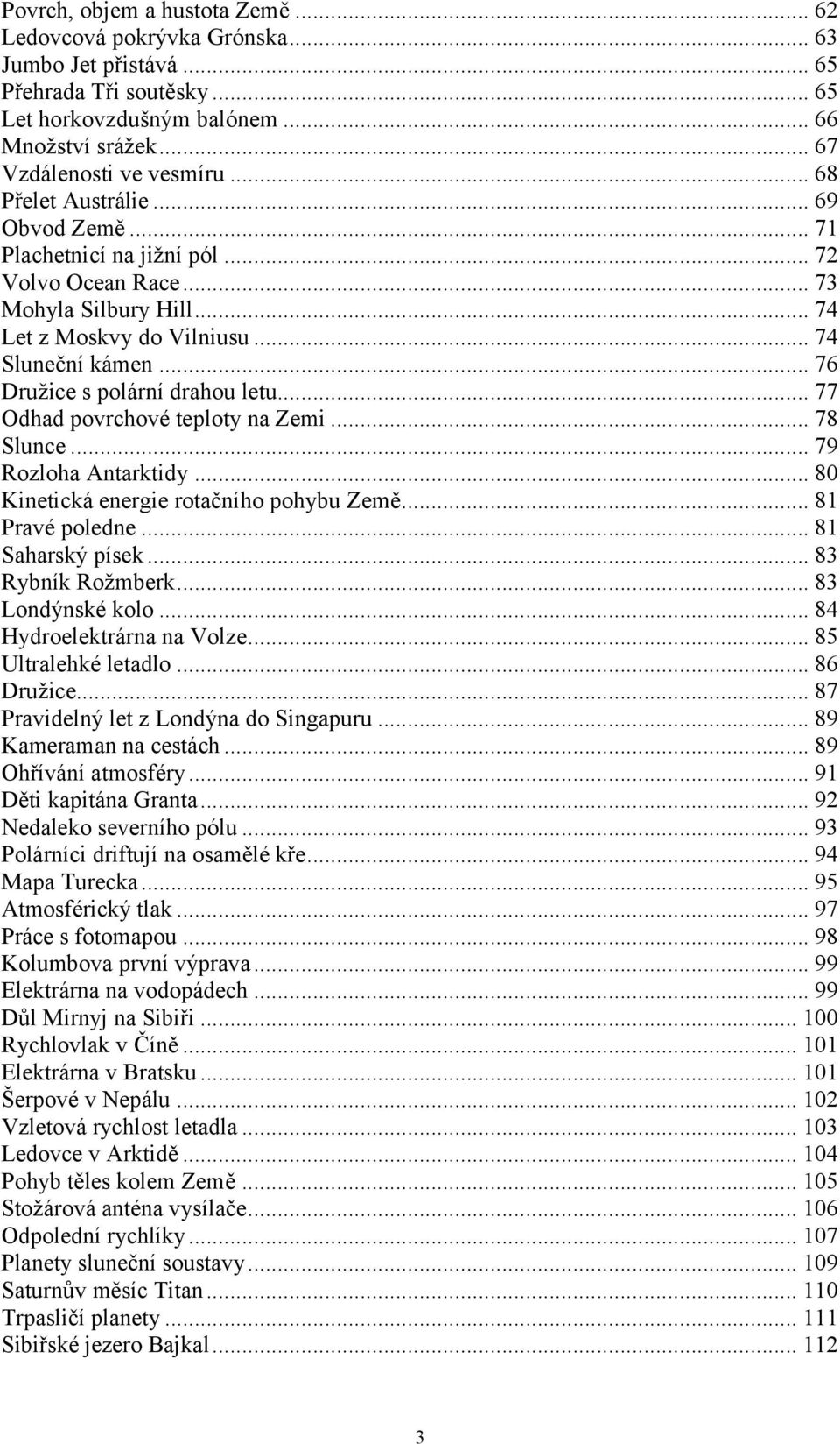 .. 76 Druţice s polární drahou letu... 77 Odhad povrchové teploty na Zemi... 78 Slunce... 79 Rozloha Antarktidy... 80 Kinetická energie rotačního pohybu Země... 81 Pravé poledne... 81 Saharský písek.