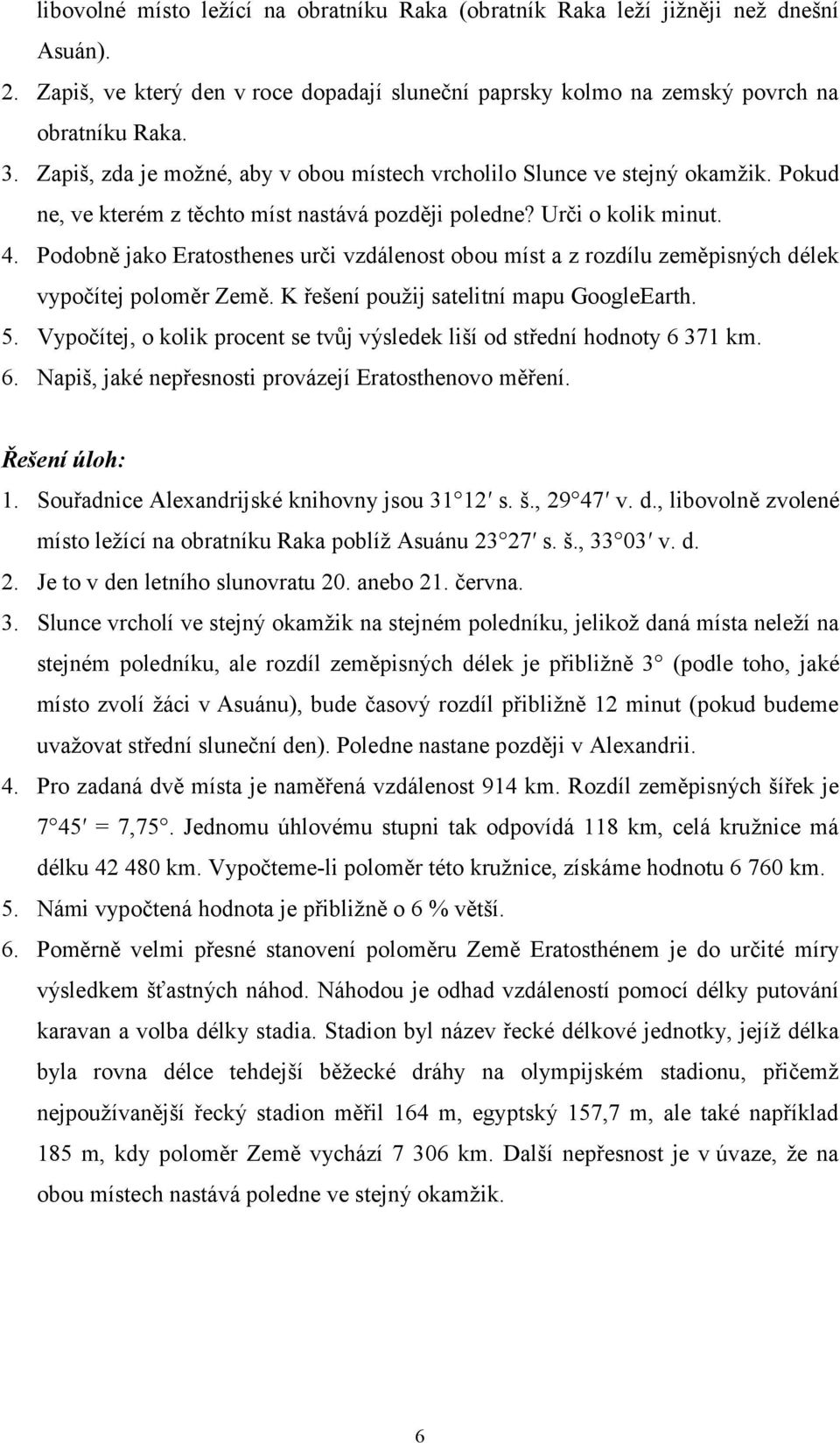 Podobně jako Eratosthenes urči vzdálenost obou míst a z rozdílu zeměpisných délek vypočítej poloměr Země. K řešení pouţij satelitní mapu GoogleEarth. 5.